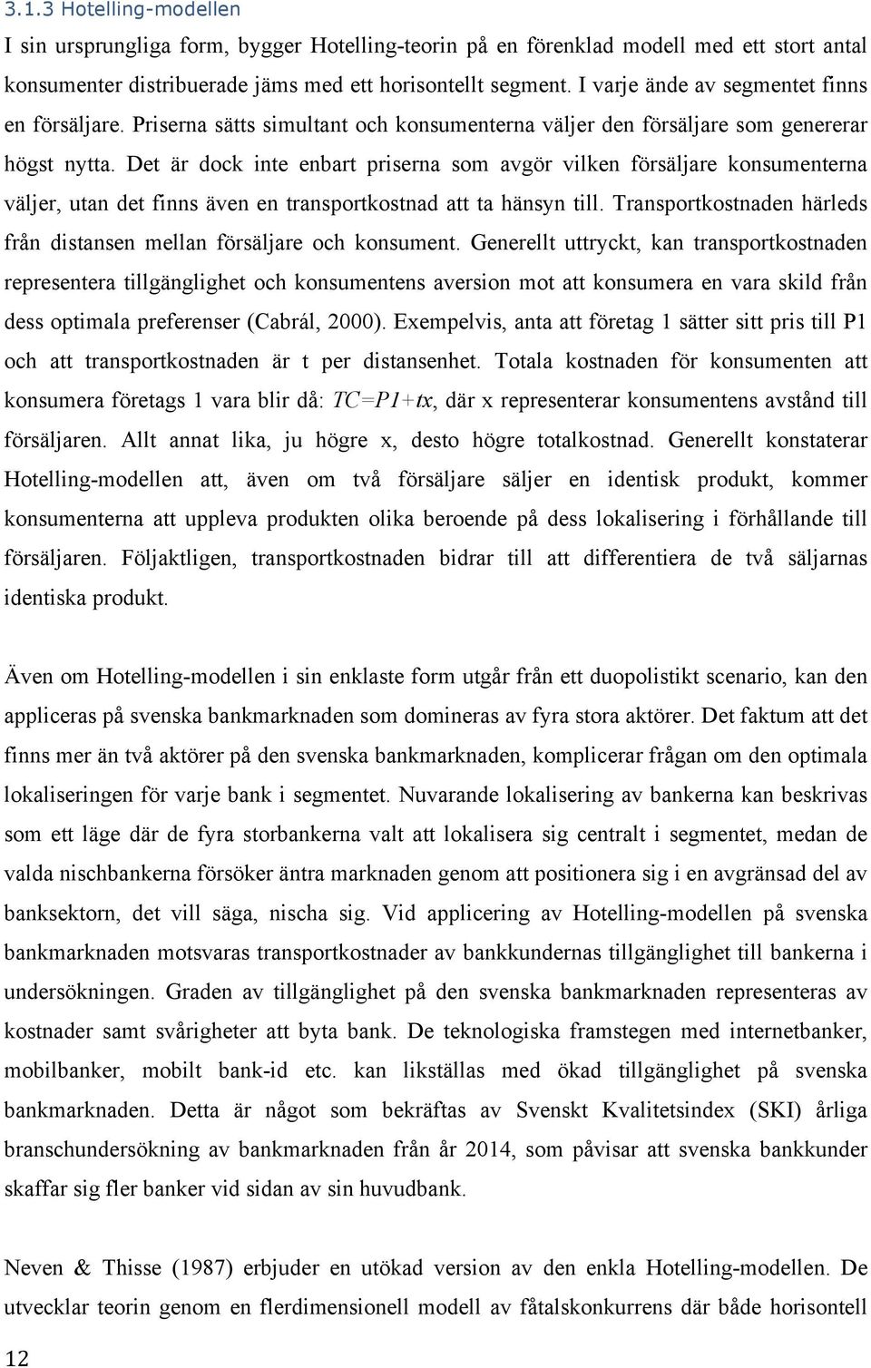 Det är dock inte enbart priserna som avgör vilken försäljare konsumenterna väljer, utan det finns även en transportkostnad att ta hänsyn till.