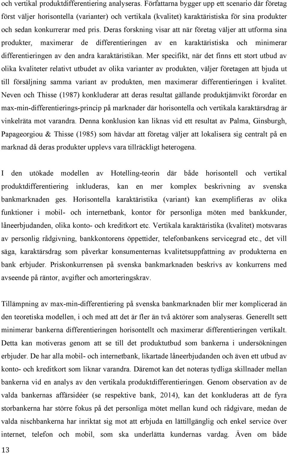 Deras forskning visar att när företag väljer att utforma sina produkter, maximerar de differentieringen av en karaktäristiska och minimerar differentieringen av den andra karaktäristikan.