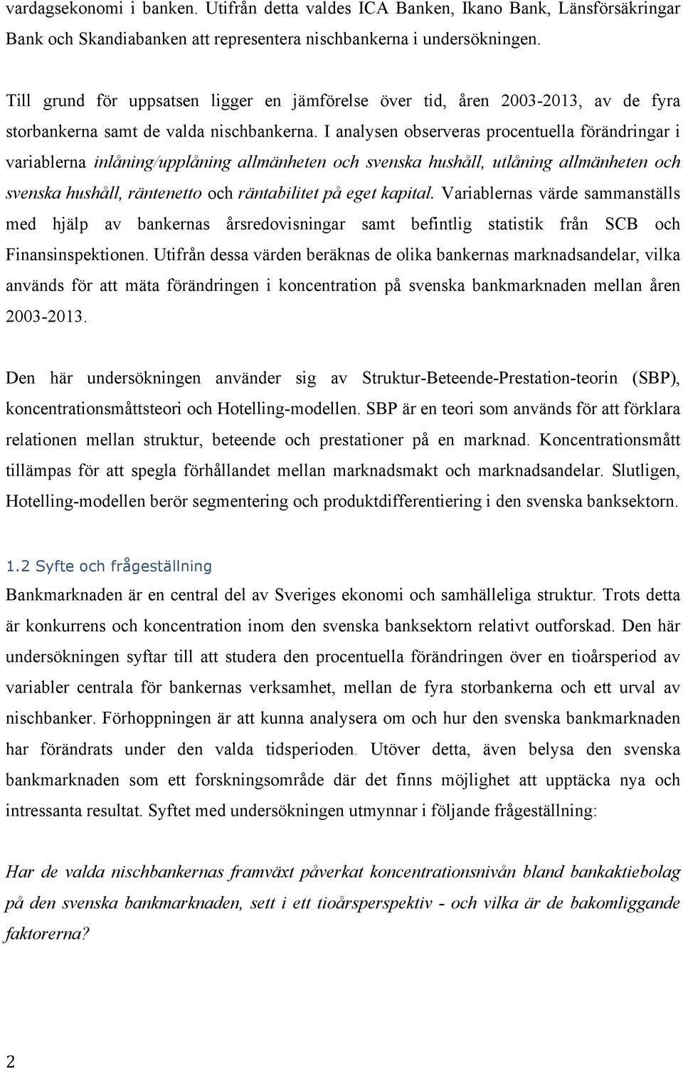 I analysen observeras procentuella förändringar i variablerna inlåning/upplåning allmänheten och svenska hushåll, utlåning allmänheten och svenska hushåll, räntenetto och räntabilitet på eget kapital.