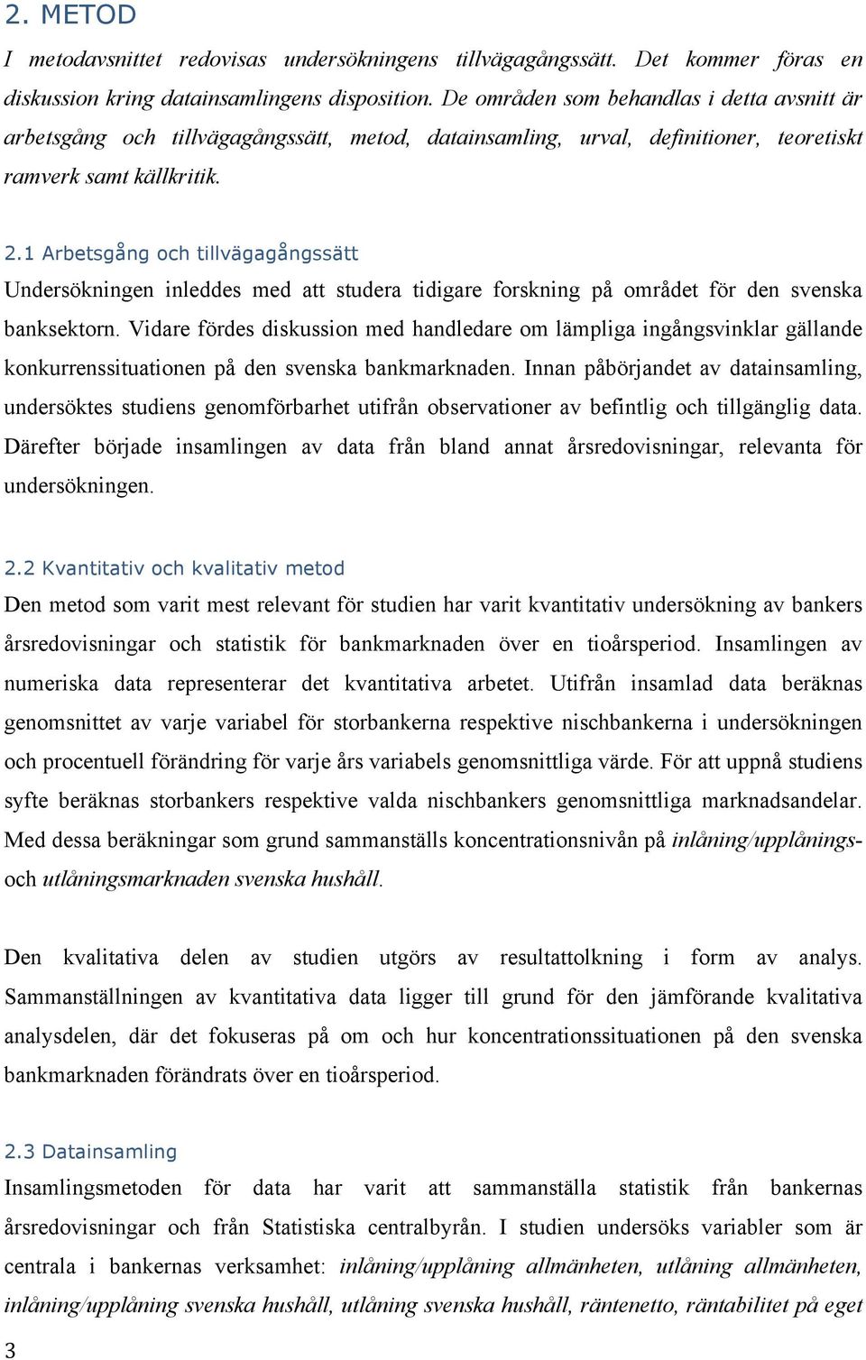 1 Arbetsgång och tillvägagångssätt Undersökningen inleddes med att studera tidigare forskning på området för den svenska banksektorn.