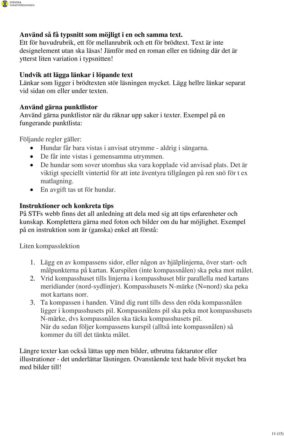 Lägg hellre länkar separat vid sidan om eller under texten. Använd gärna punktlistor Använd gärna punktlistor när du räknar upp saker i texter.