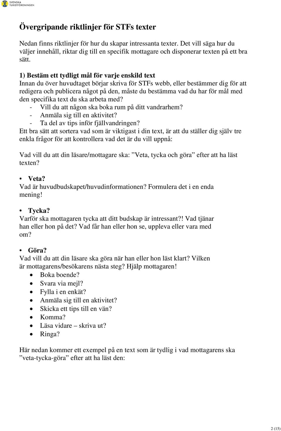 1) Bestäm ett tydligt mål för varje enskild text Innan du över huvudtaget börjar skriva för STFs webb, eller bestämmer dig för att redigera och publicera något på den, måste du bestämma vad du har