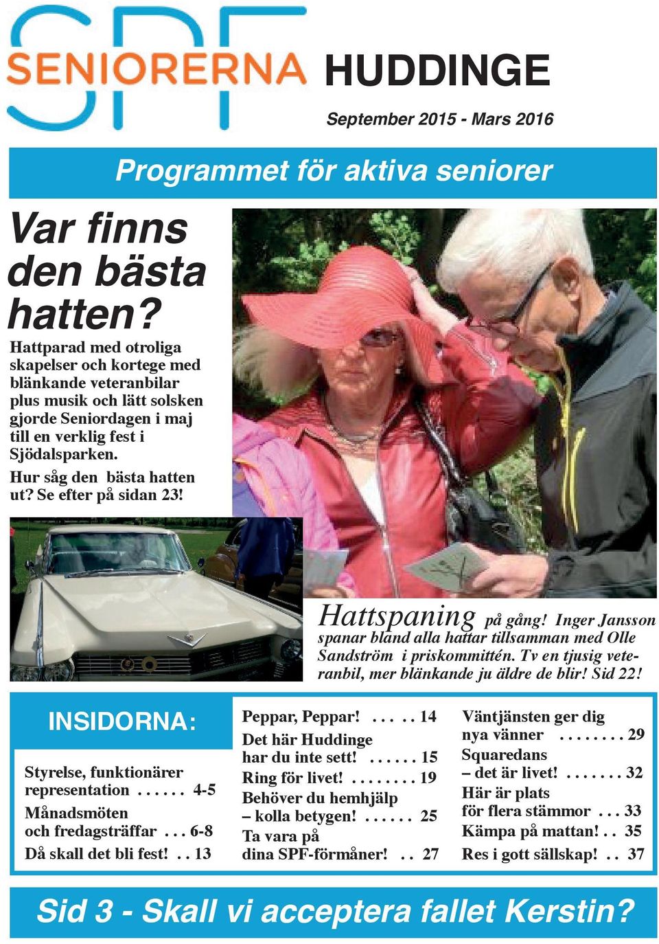 Se efter på sidan 23! September 2015 - Mars 2016 Hattspaning på gång! Inger Jansson spanar bland alla hattar tillsamman med Olle Sandström i priskommittén.