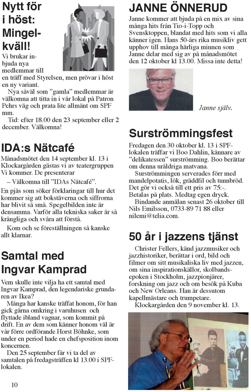 IDA:s Nätcafé Månadsmötet den 14 september kl. 13 i Klockargården gästas vi av teatergruppen Vi kommer. De presenterar Välkomna till IDAs Nätcafé.