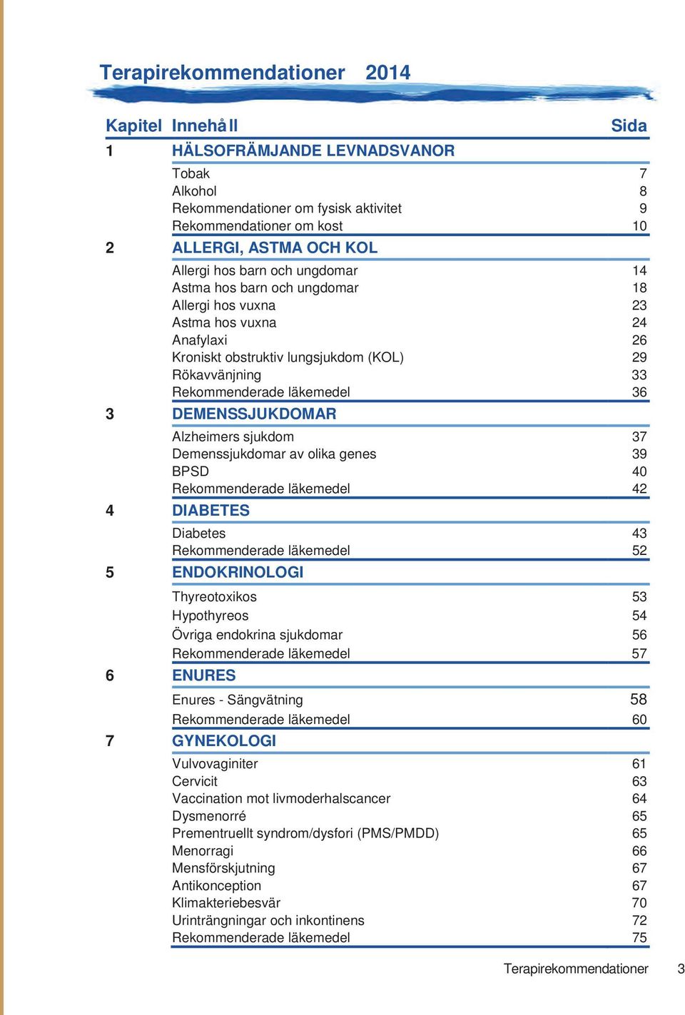 hos vuxna 23 GYNEKOLOGI 6 Astma hos vuxna 24 Anafylaxi 26 HJÄRT- OCH KÄRLSJUKDOMAR 7 Kroniskt obstruktiv lungsjukdom (KOL) 29 Rökavvänjning 33 HUDSJUKDOMAR 8 Rekommenderade läkemedel 36 3