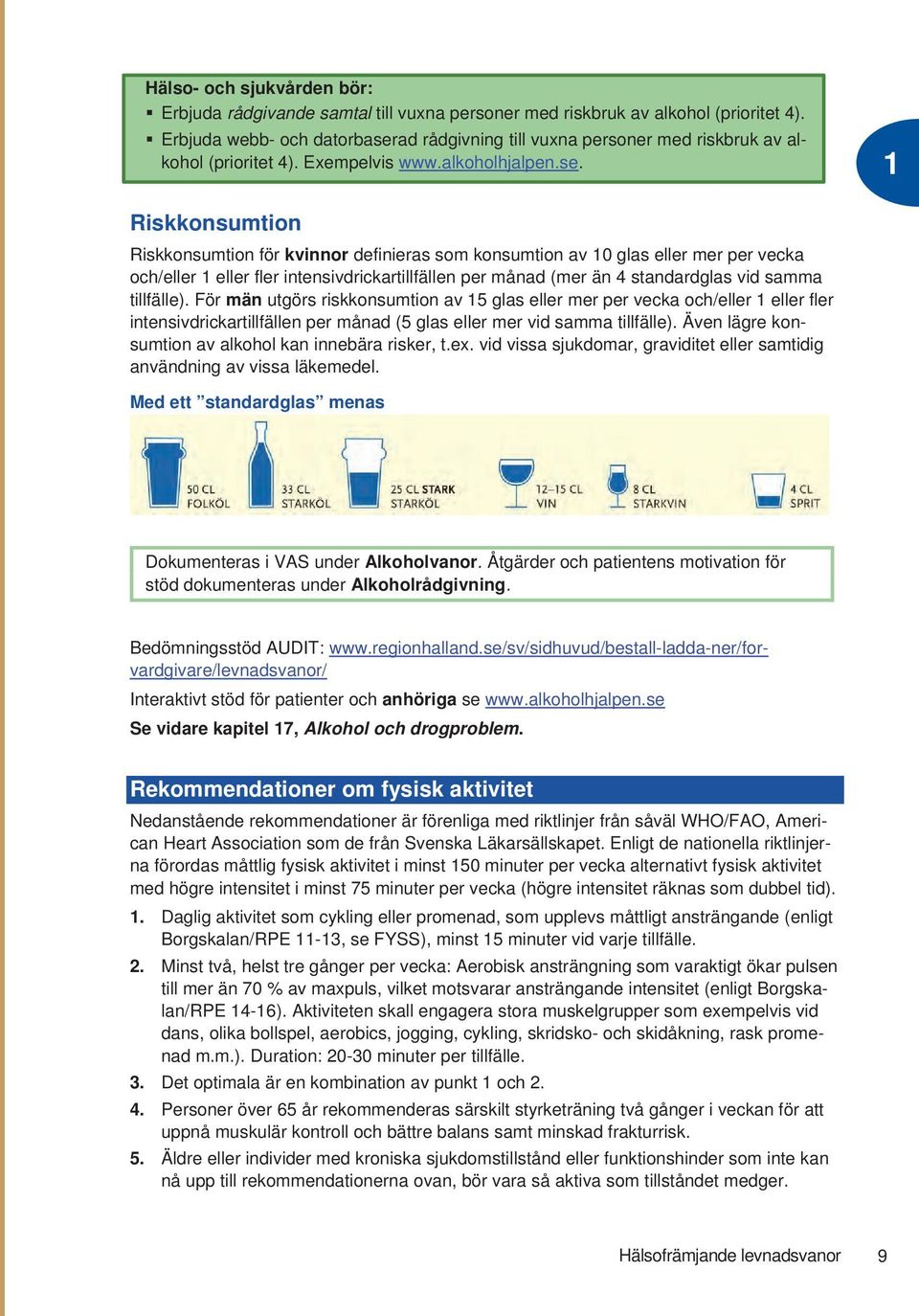 ad rådgivning till vuxna personer med riskbruk av alkohol (prioritet 4). Exempelvis www.alkoholhjalpen.se.