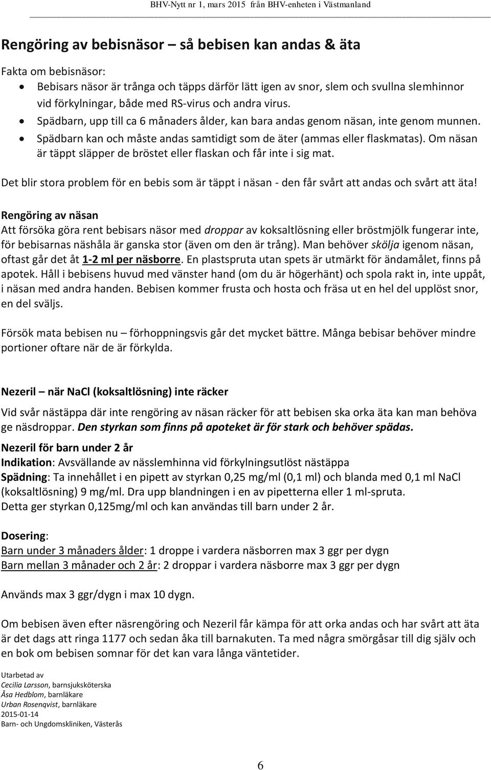 Om näsan är täppt släpper de bröstet eller flaskan och får inte i sig mat. Det blir stora problem för en bebis som är täppt i näsan - den får svårt att andas och svårt att äta!