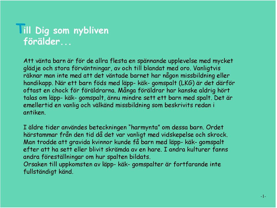 Många föräldrar har kanske aldrig hört talas om läpp- käk- gomspalt, ännu mindre sett ett barn med spalt. Det är emellertid en vanlig och välkänd missbildning som beskrivits redan i antiken.