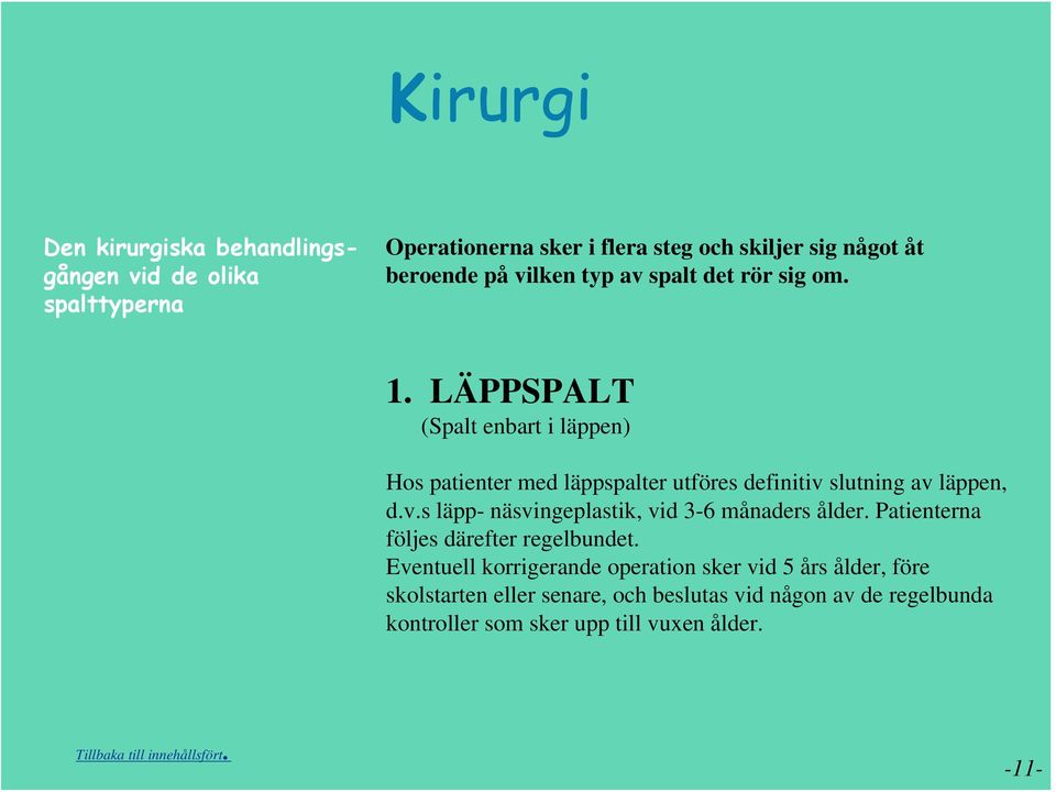 LÄPPSPALT (Spalt enbart i läppen) Hos patienter med läppspalter utföres definitiv slutning av läppen, d.v.s läpp- näsvingeplastik, vid 3-6 månaders ålder.