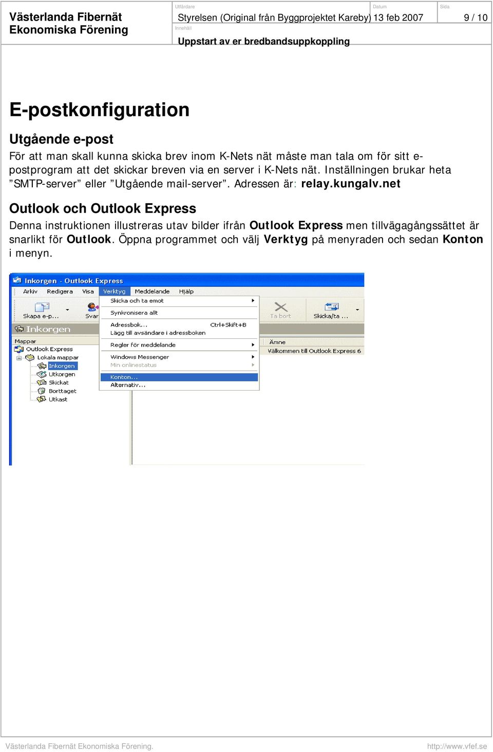 Inställningen brukar heta SMTP-server eller Utgående mail-server. Adressen är: relay.kungalv.