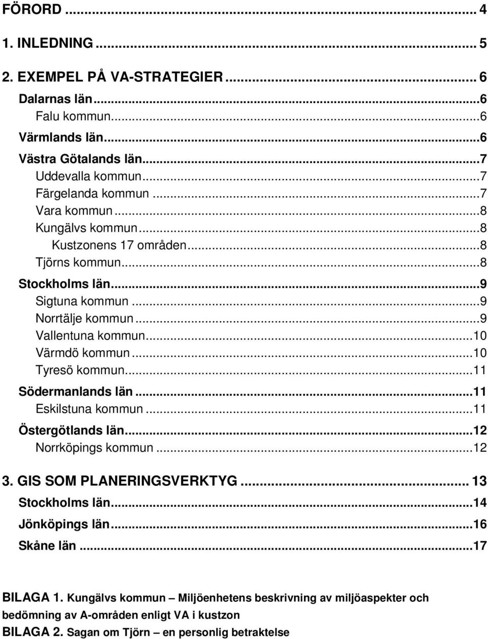 ..10 Tyresö kommun...11 Södermanlands län...11 Eskilstuna kommun...11 Östergötlands län...12 Norrköpings kommun...12 3. GIS SOM PLANERINGSVERKTYG... 13 Stockholms län.