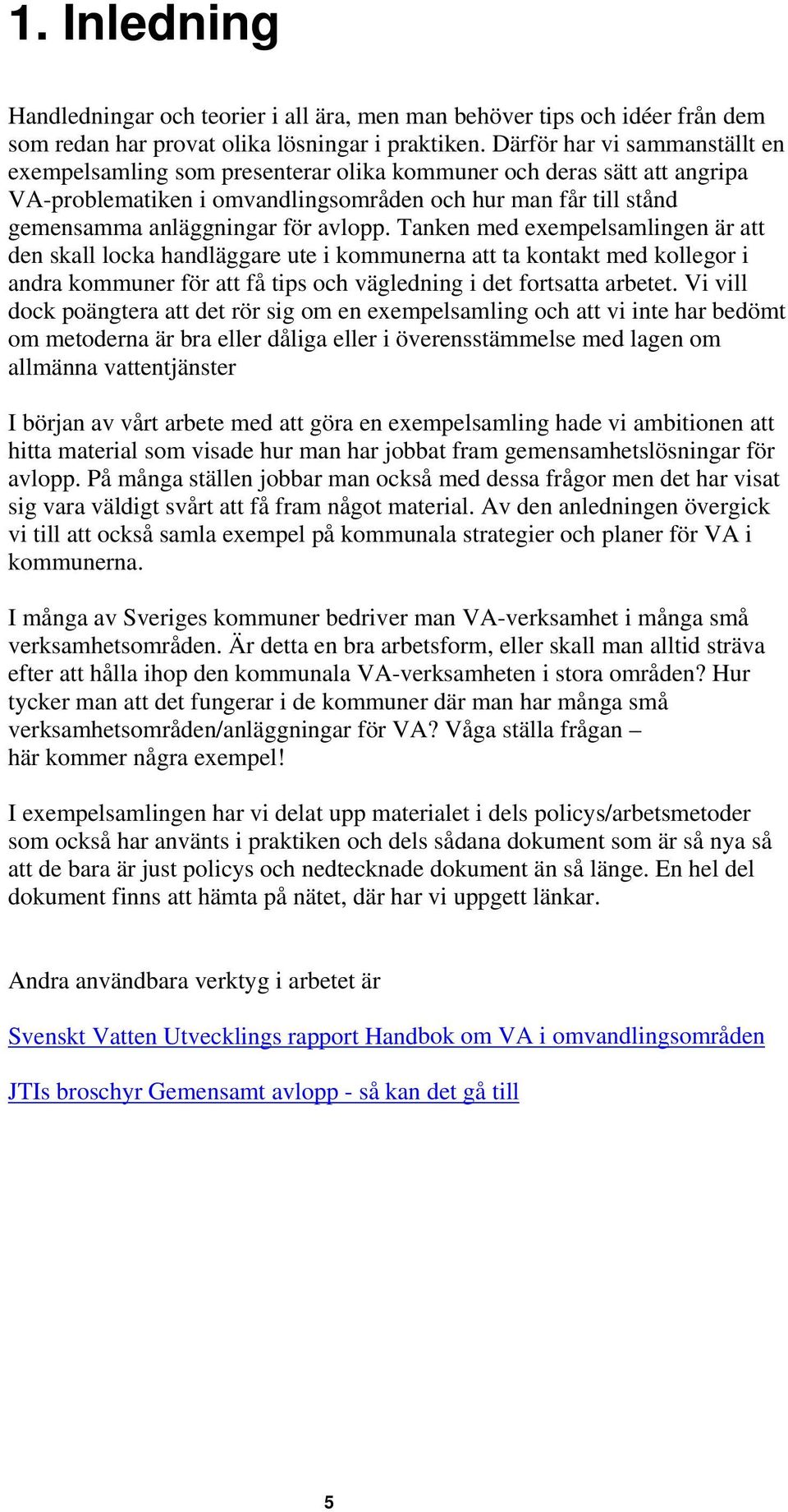 avlopp. Tanken med exempelsamlingen är att den skall locka handläggare ute i kommunerna att ta kontakt med kollegor i andra kommuner för att få tips och vägledning i det fortsatta arbetet.