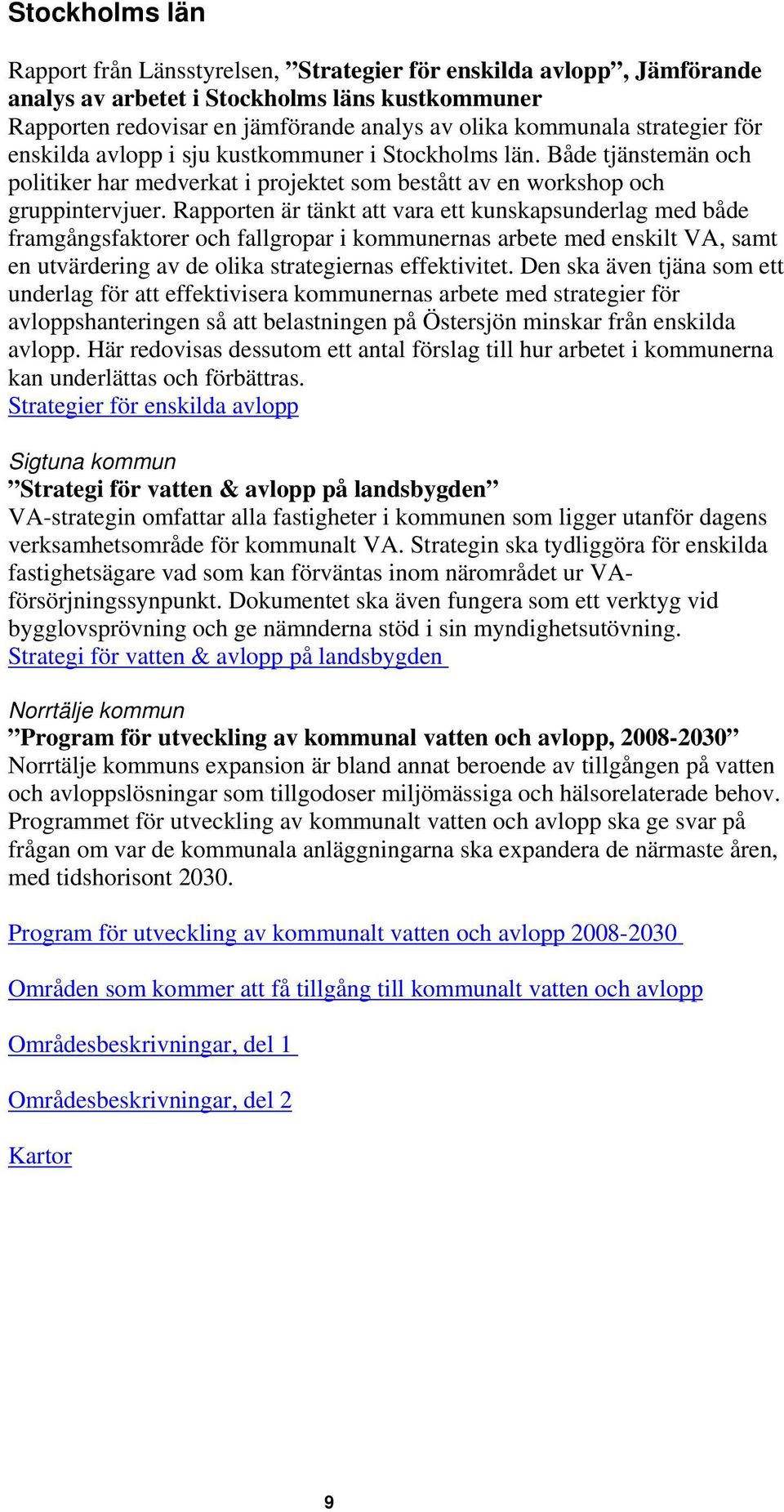 Rapporten är tänkt att vara ett kunskapsunderlag med både framgångsfaktorer och fallgropar i kommunernas arbete med enskilt VA, samt en utvärdering av de olika strategiernas effektivitet.