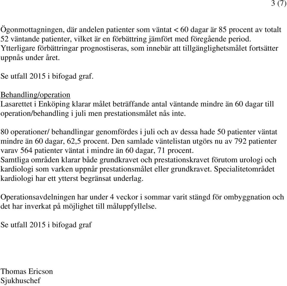 Behandling/operation Lasarettet i Enköping klarar målet beträffande antal väntande mindre än 60 dagar till operation/behandling i juli men prestationsmålet nås inte.