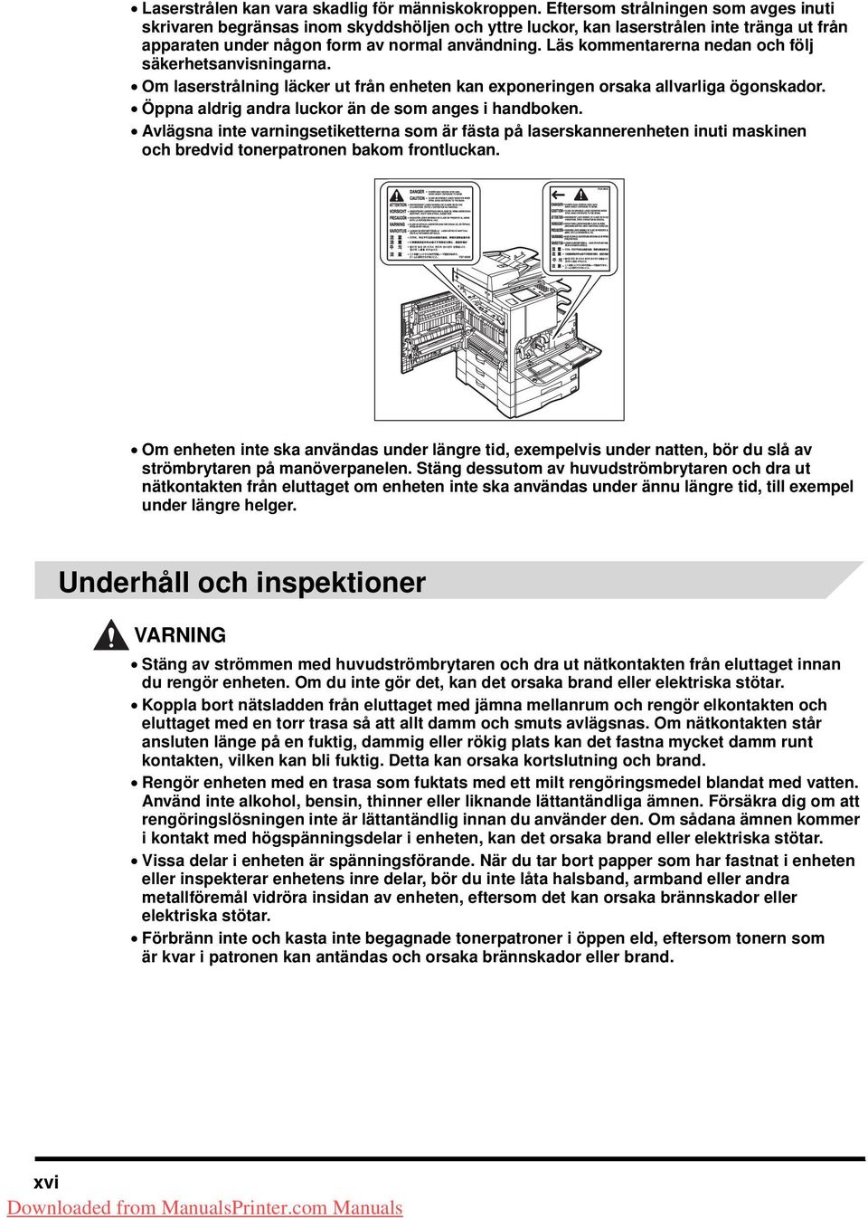 Läs kommentarerna nedan och följ säkerhetsanvisningarna. Om laserstrålning läcker ut från enheten kan exponeringen orsaka allvarliga ögonskador. Öppna aldrig andra luckor än de som anges i handboken.