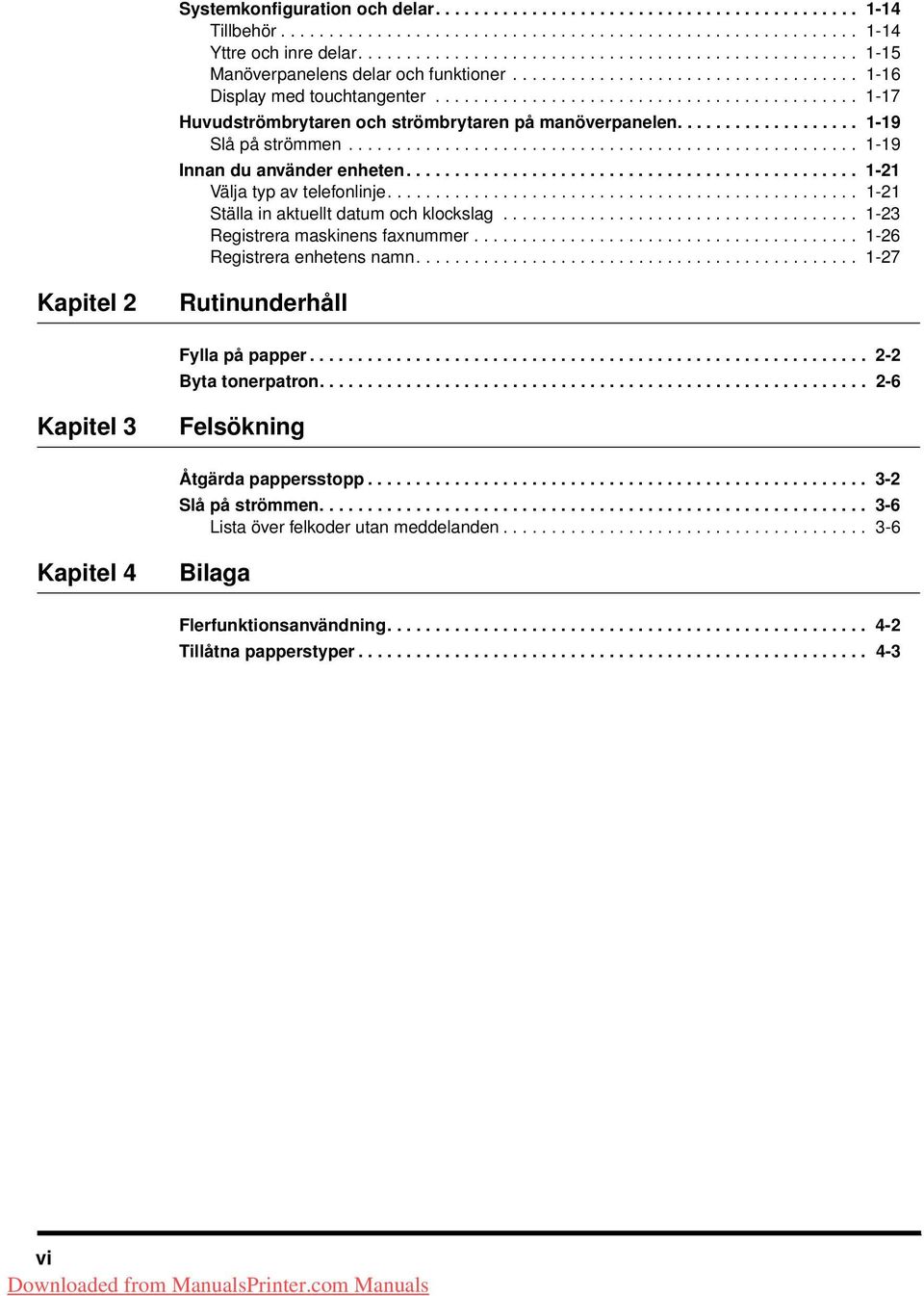 ........................................... 1-17 Huvudströmbrytaren och strömbrytaren på manöverpanelen................... 1-19 Slå på strömmen..................................................... 1-19 Innan du använder enheten.