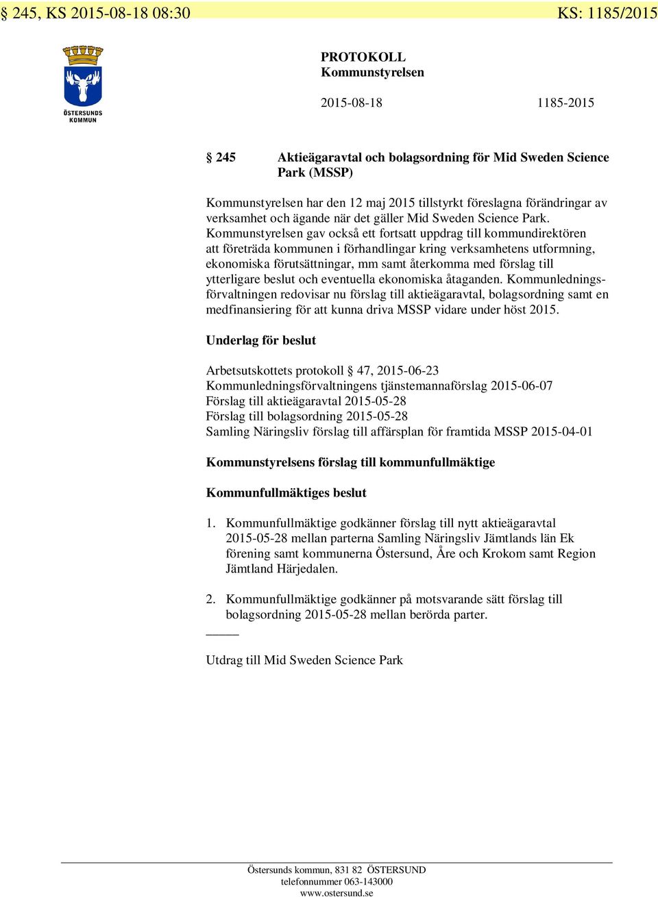 Kommunstyrelsen gav också ett fortsatt uppdrag till kommundirektören att företräda kommunen i förhandlingar kring verksamhetens utformning, ekonomiska förutsättningar, mm samt återkomma med förslag