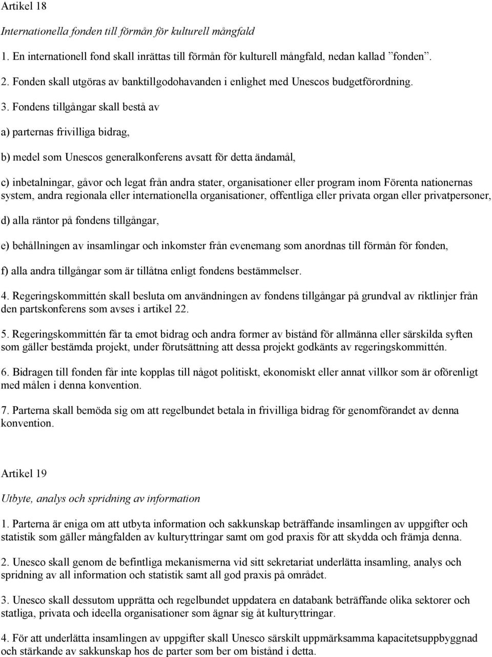 Fondens tillgångar skall bestå av a) parternas frivilliga bidrag, b) medel som Unescos generalkonferens avsatt för detta ändamål, c) inbetalningar, gåvor och legat från andra stater, organisationer