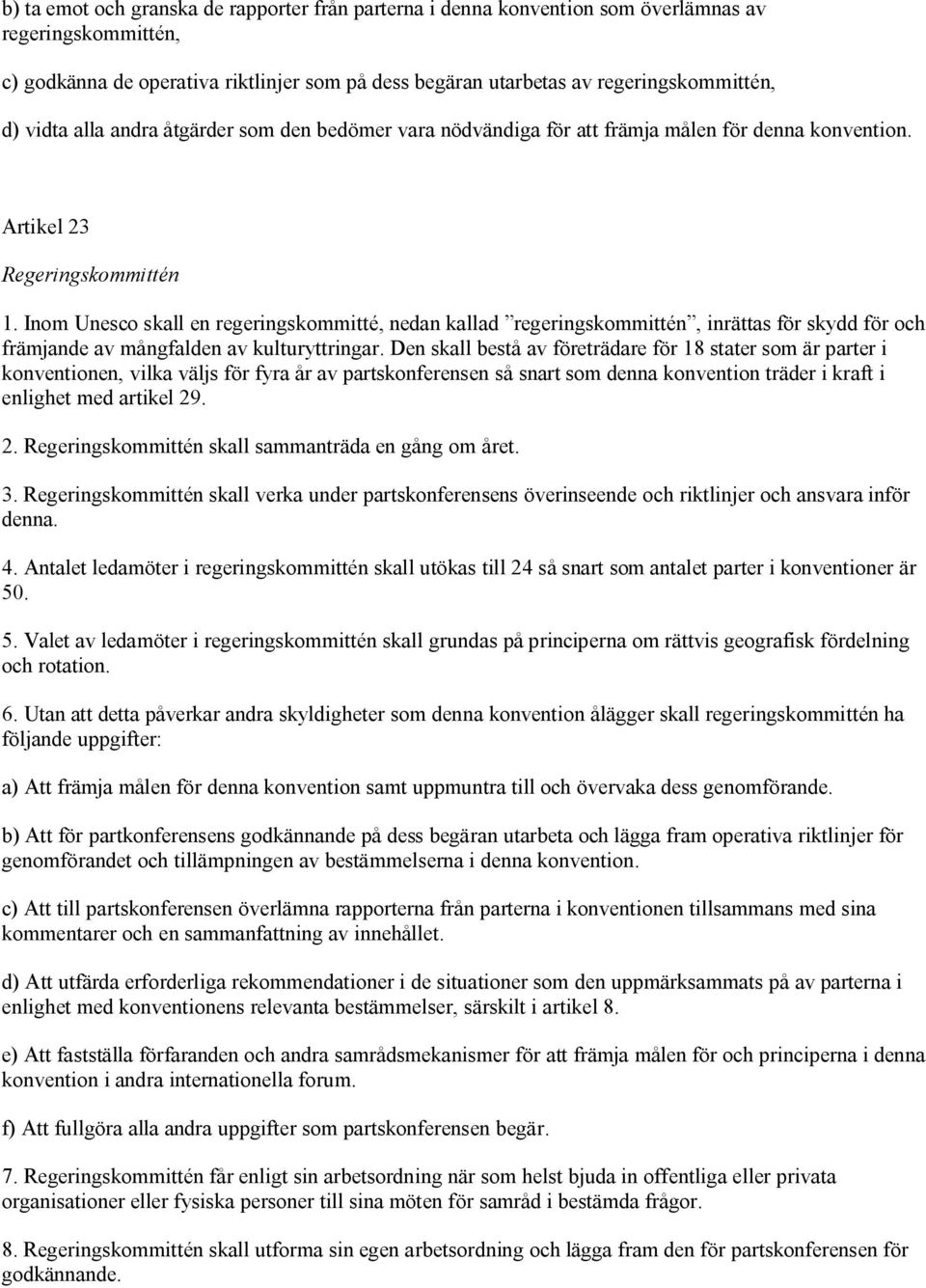 Inom Unesco skall en regeringskommitté, nedan kallad regeringskommittén, inrättas för skydd för och främjande av mångfalden av kulturyttringar.