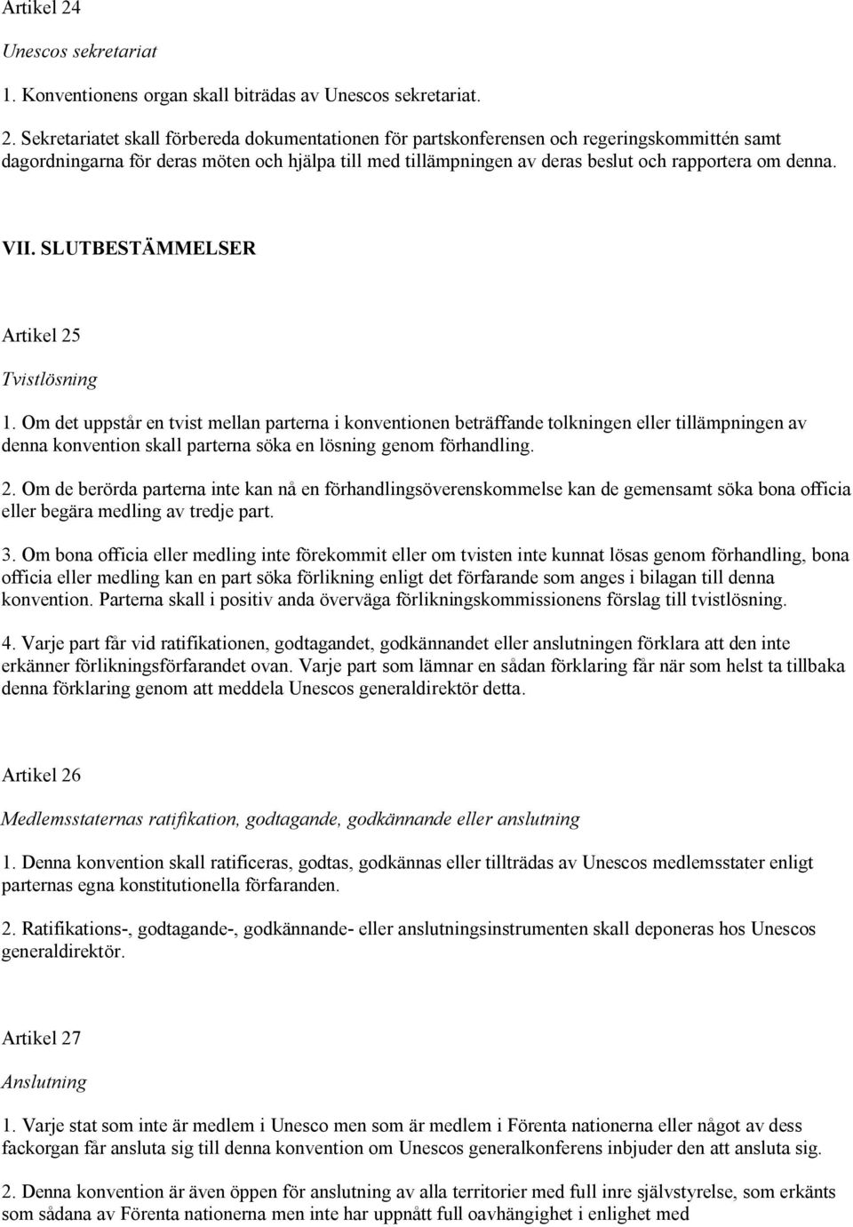 Sekretariatet skall förbereda dokumentationen för partskonferensen och regeringskommittén samt dagordningarna för deras möten och hjälpa till med tillämpningen av deras beslut och rapportera om denna.