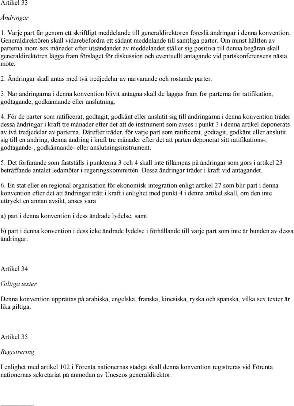 Om minst hälften av parterna inom sex månader efter utsändandet av meddelandet ställer sig positiva till denna begäran skall generaldirektören lägga fram förslaget för diskussion och eventuellt