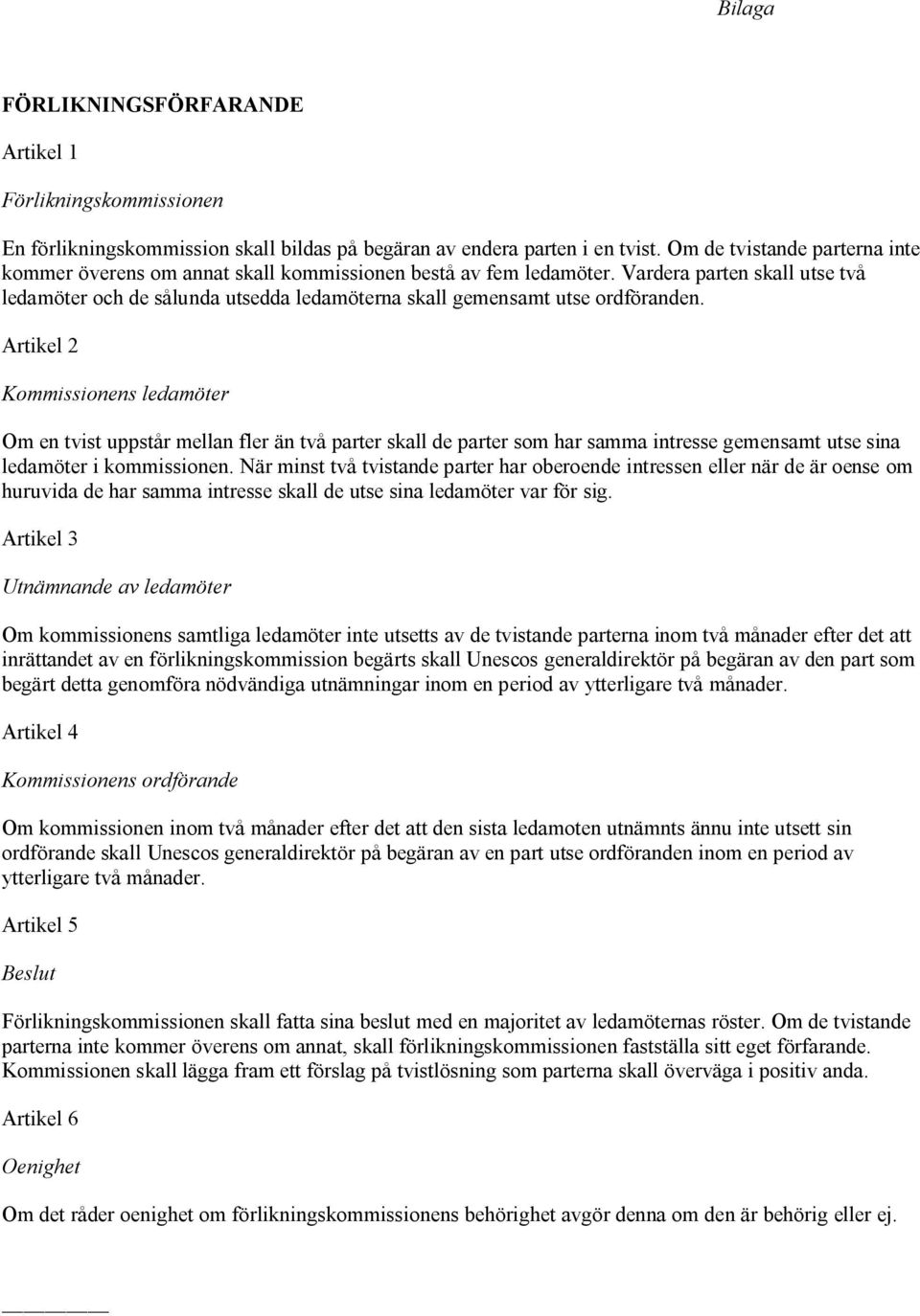 Vardera parten skall utse två ledamöter och de sålunda utsedda ledamöterna skall gemensamt utse ordföranden.