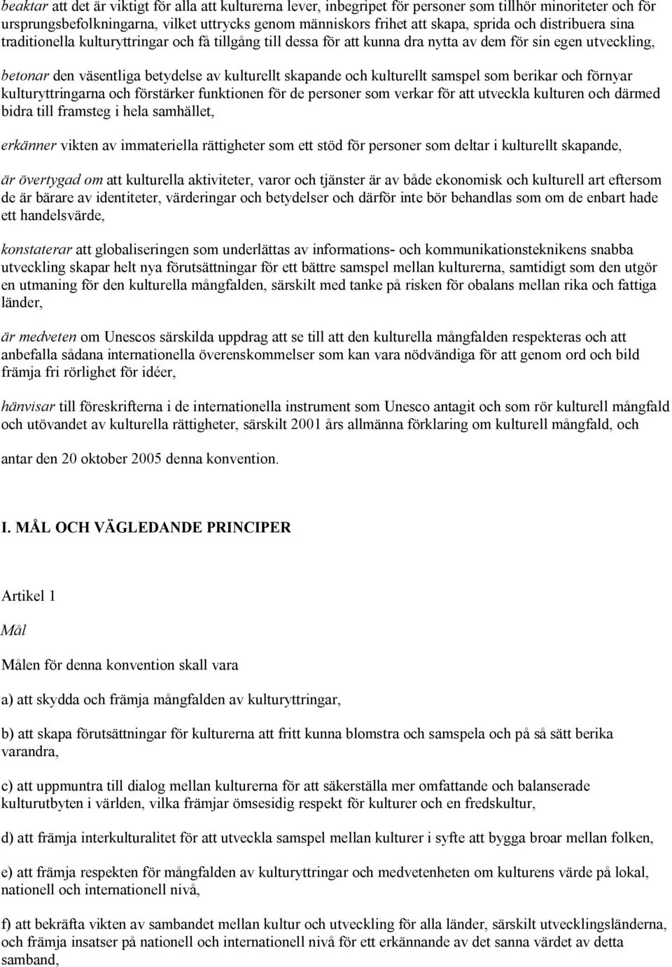 kulturellt samspel som berikar och förnyar kulturyttringarna och förstärker funktionen för de personer som verkar för att utveckla kulturen och därmed bidra till framsteg i hela samhället, erkänner