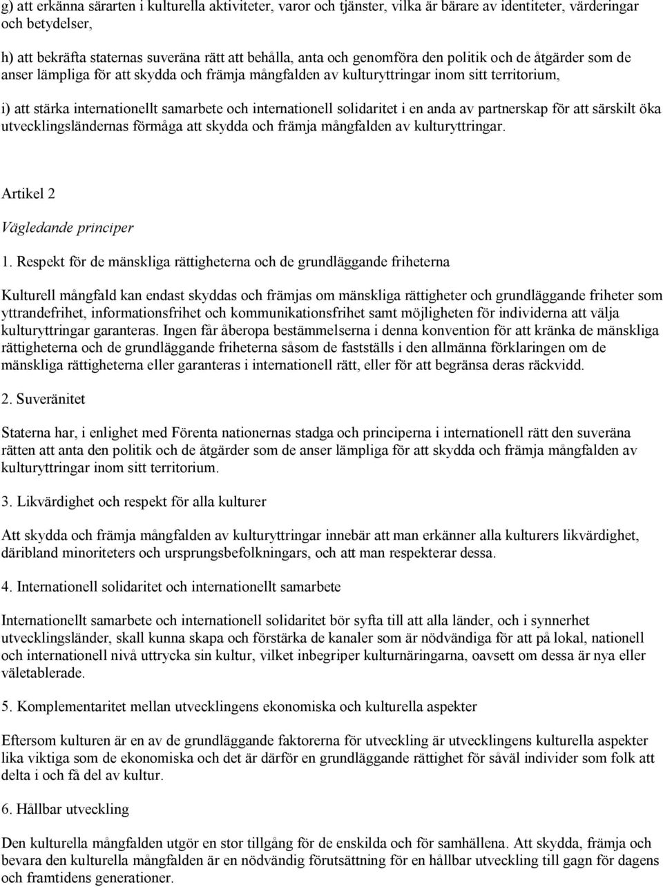 solidaritet i en anda av partnerskap för att särskilt öka utvecklingsländernas förmåga att skydda och främja mångfalden av kulturyttringar. Artikel 2 Vägledande principer 1.