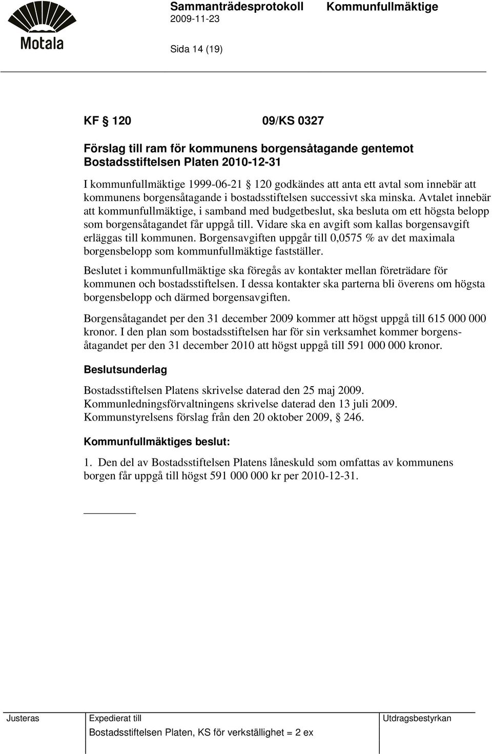 Avtalet innebär att kommunfullmäktige, i samband med budgetbeslut, ska besluta om ett högsta belopp som borgensåtagandet får uppgå till.