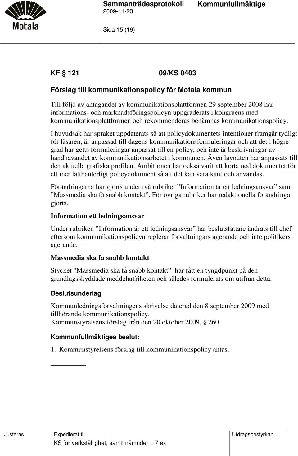 I huvudsak har språket uppdaterats så att policydokumentets intentioner framgår tydligt för läsaren, är anpassad till dagens kommunikationsformuleringar och att det i högre grad har getts