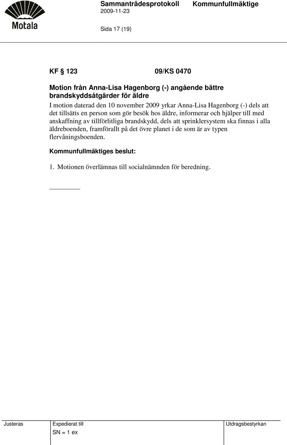 hjälper till med anskaffning av tillförlitliga brandskydd, dels att sprinklersystem ska finnas i alla äldreboenden, framförallt