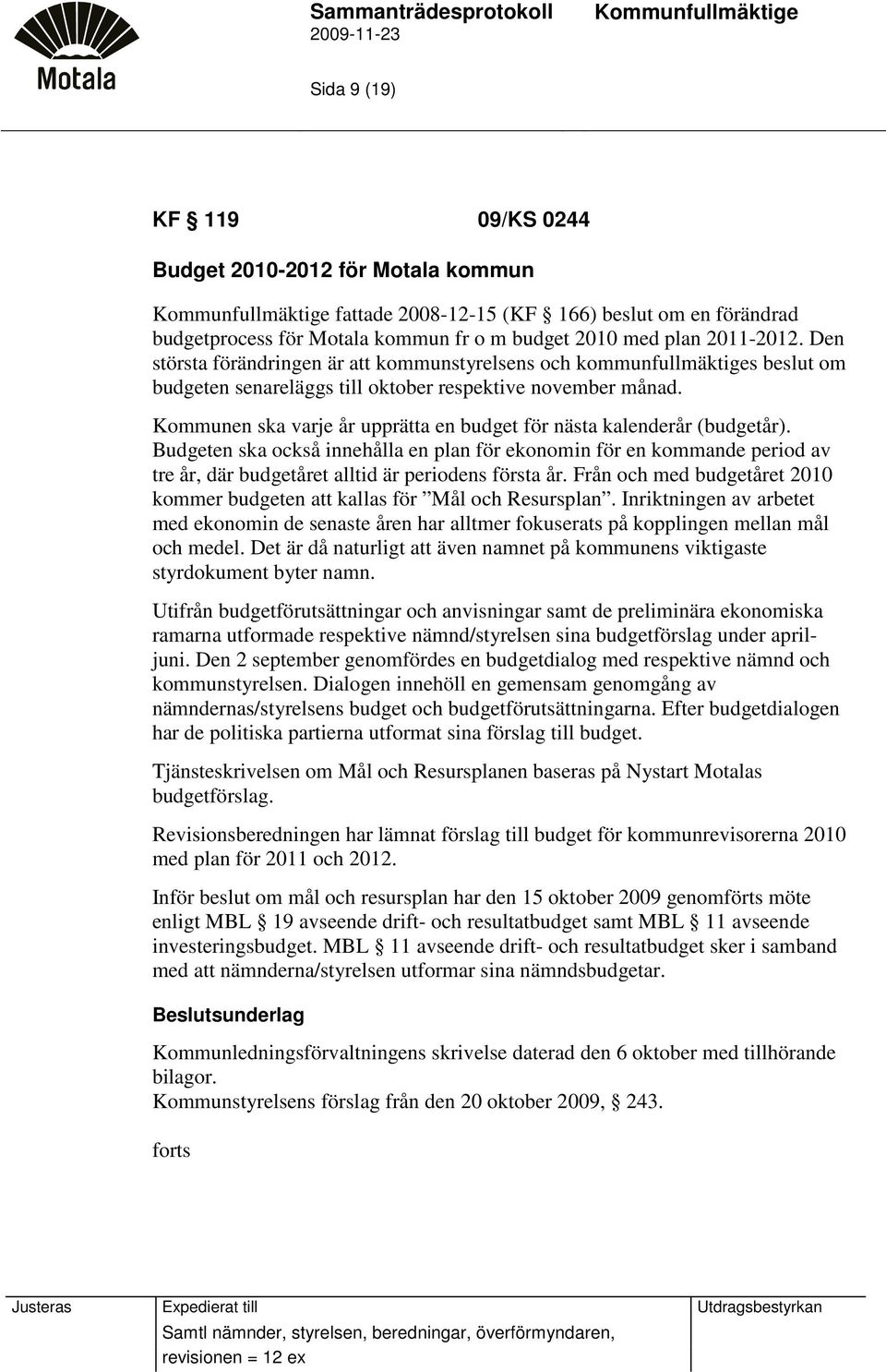 Kommunen ska varje år upprätta en budget för nästa kalenderår (budgetår).