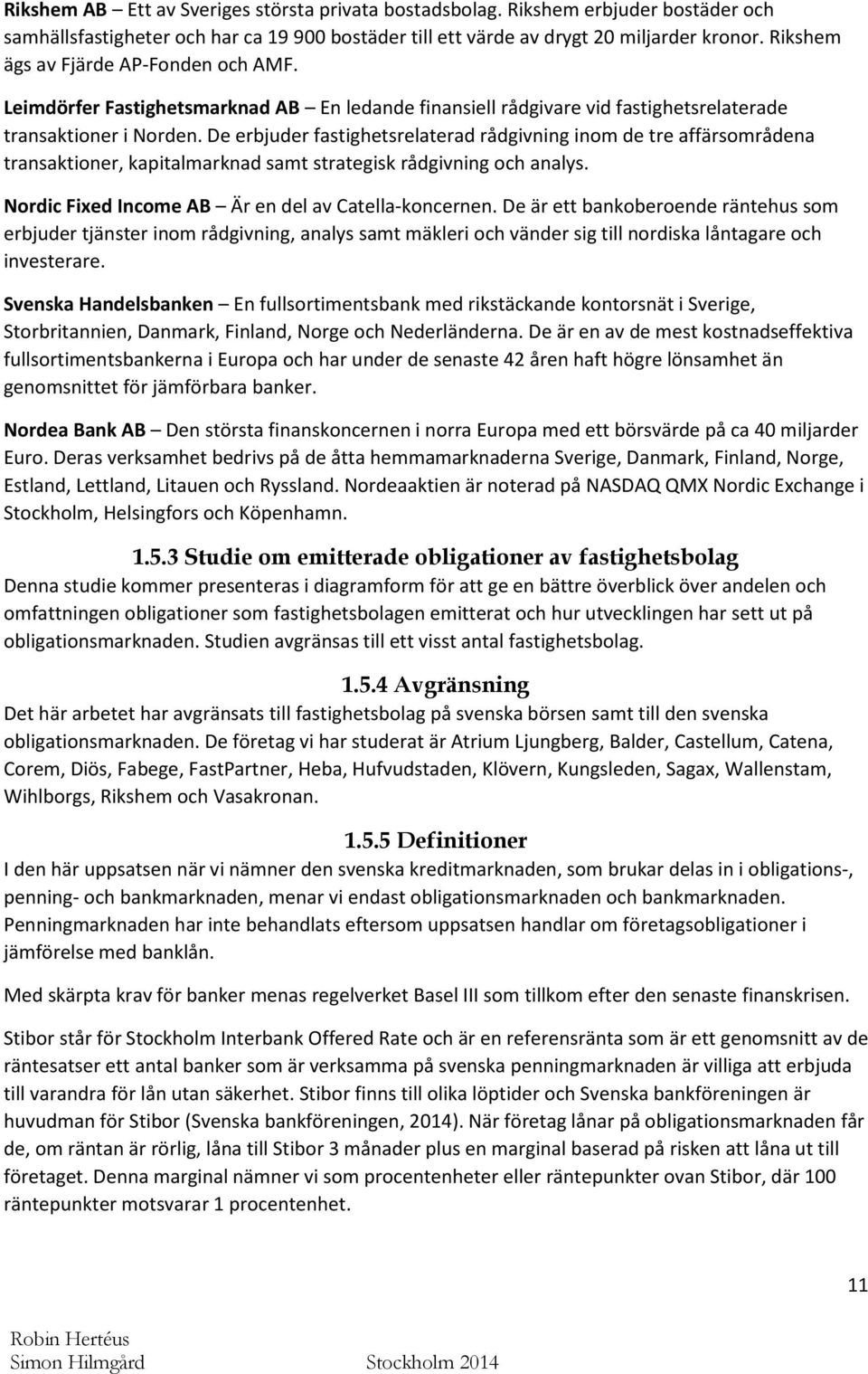 De erbjuder fastighetsrelaterad rådgivning inom de tre affärsområdena transaktioner, kapitalmarknad samt strategisk rådgivning och analys. Nordic Fixed Income AB Är en del av Catella-koncernen.