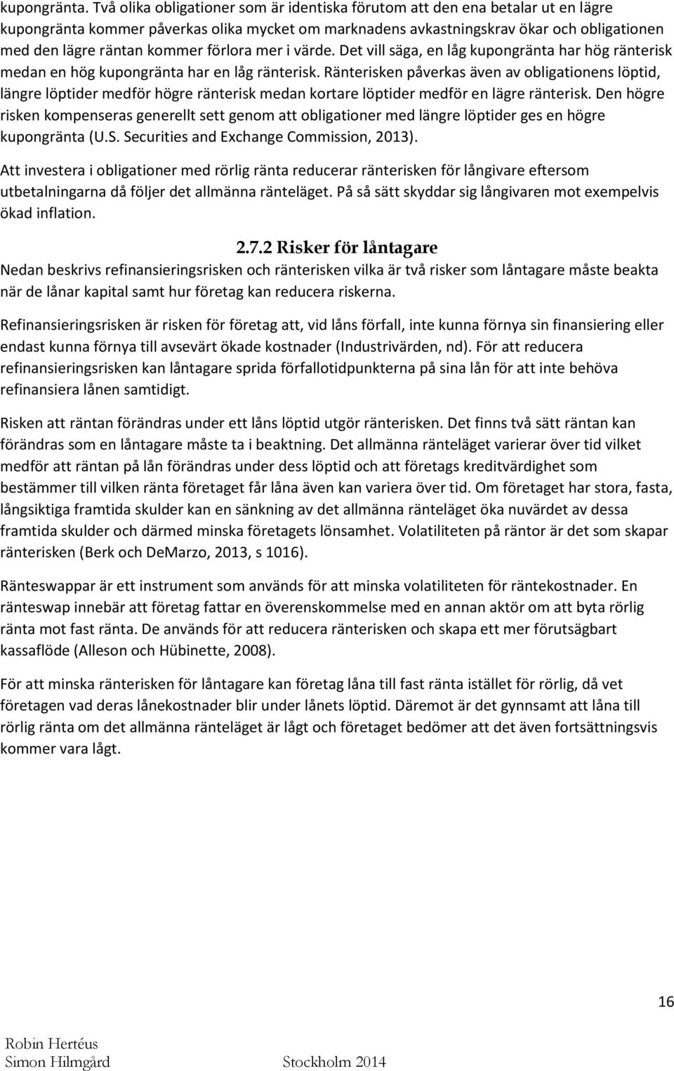 kommer förlora mer i värde. Det vill säga, en låg kupongränta har hög ränterisk medan en hög kupongränta har en låg ränterisk.