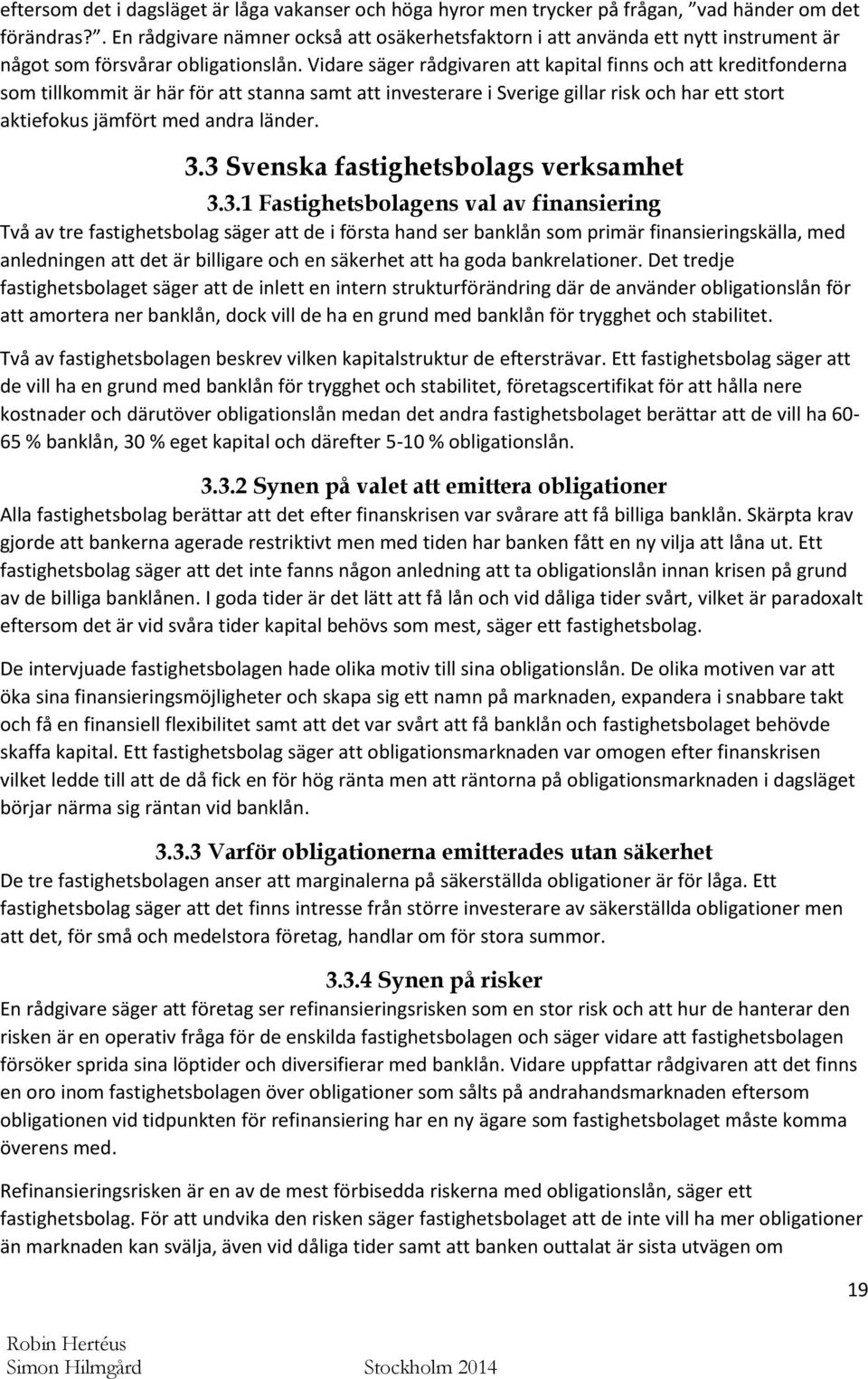 Vidare säger rådgivaren att kapital finns och att kreditfonderna som tillkommit är här för att stanna samt att investerare i Sverige gillar risk och har ett stort aktiefokus jämfört med andra länder.