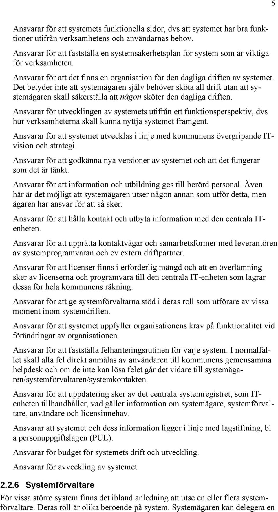 Det betyder inte att systemägaren själv behöver sköta all drift utan att systemägaren skall säkerställa att någon sköter den dagliga driften.