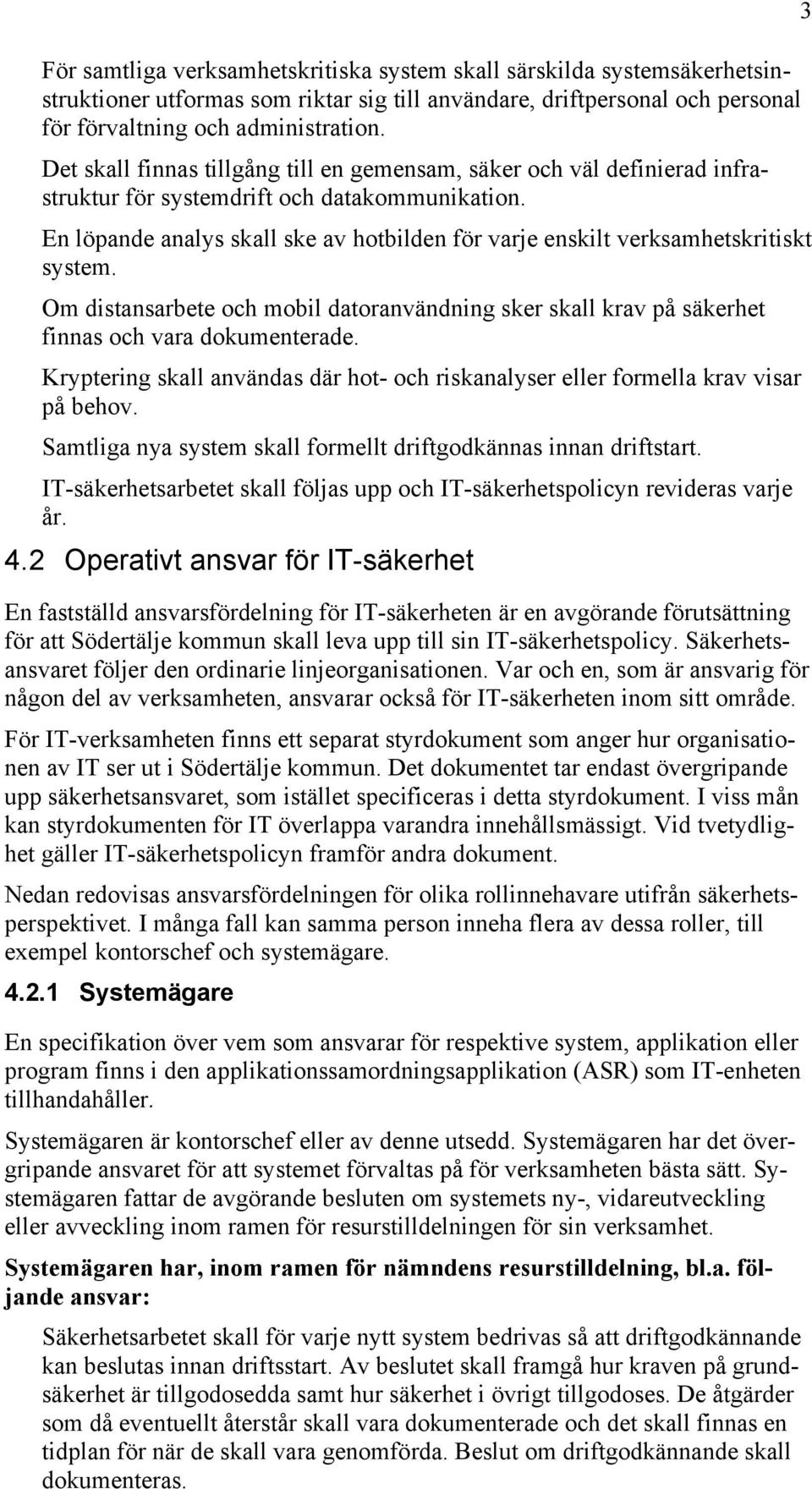 En löpande analys skall ske av hotbilden för varje enskilt verksamhetskritiskt system. Om distansarbete och mobil datoranvändning sker skall krav på säkerhet finnas och vara dokumenterade.