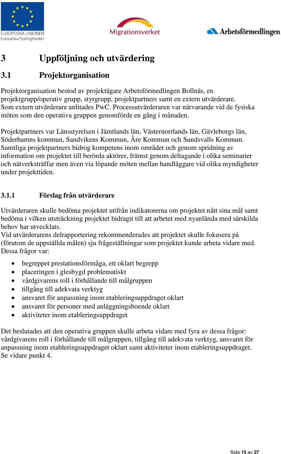 Som extern utvärderare anlitades PwC. Processutvärderaren var närvarande vid de fysiska möten som den operativa gruppen genomförde en gång i månaden.