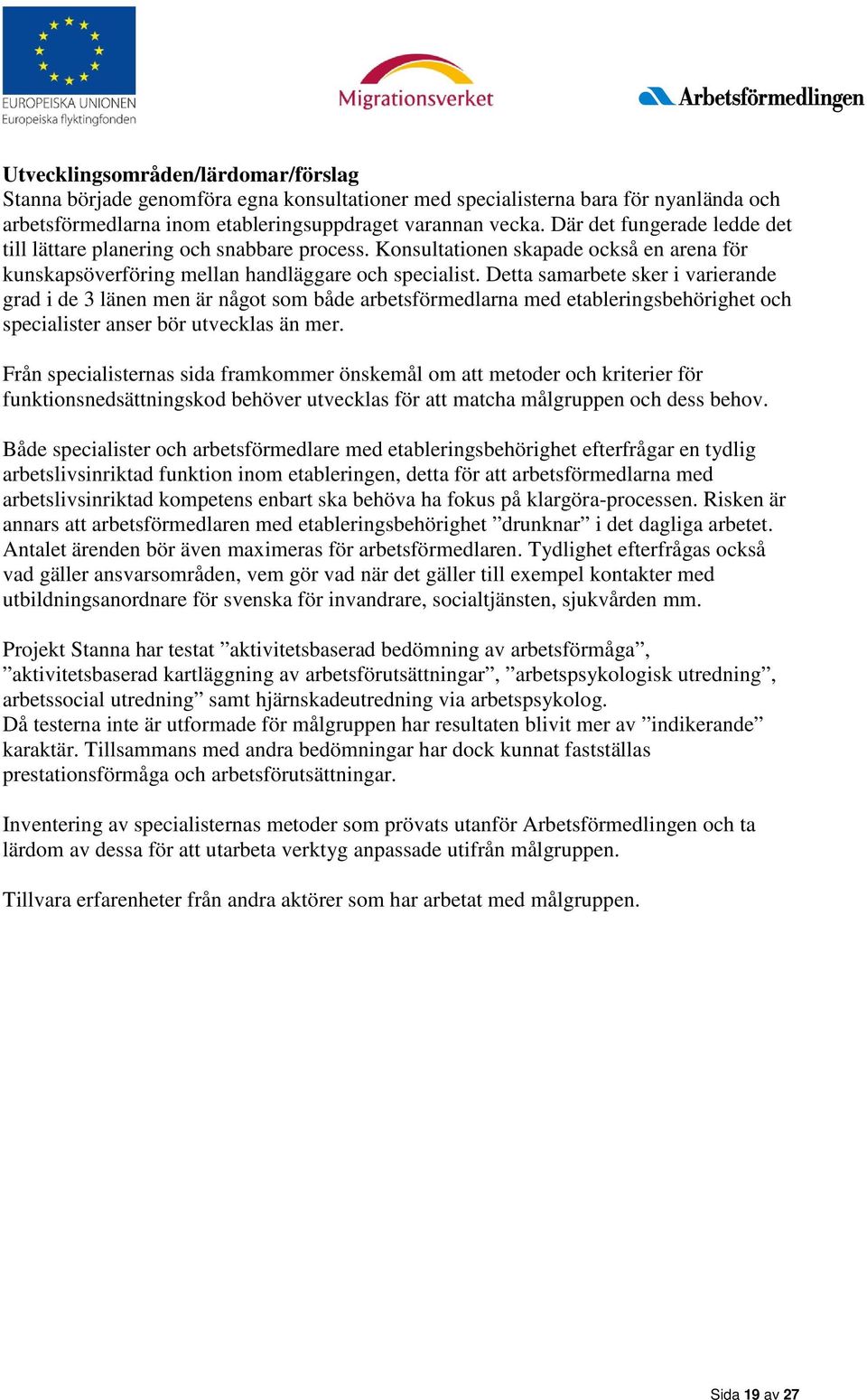 Detta samarbete sker i varierande grad i de 3 länen men är något som både arbetsförmedlarna med etableringsbehörighet och specialister anser bör utvecklas än mer.