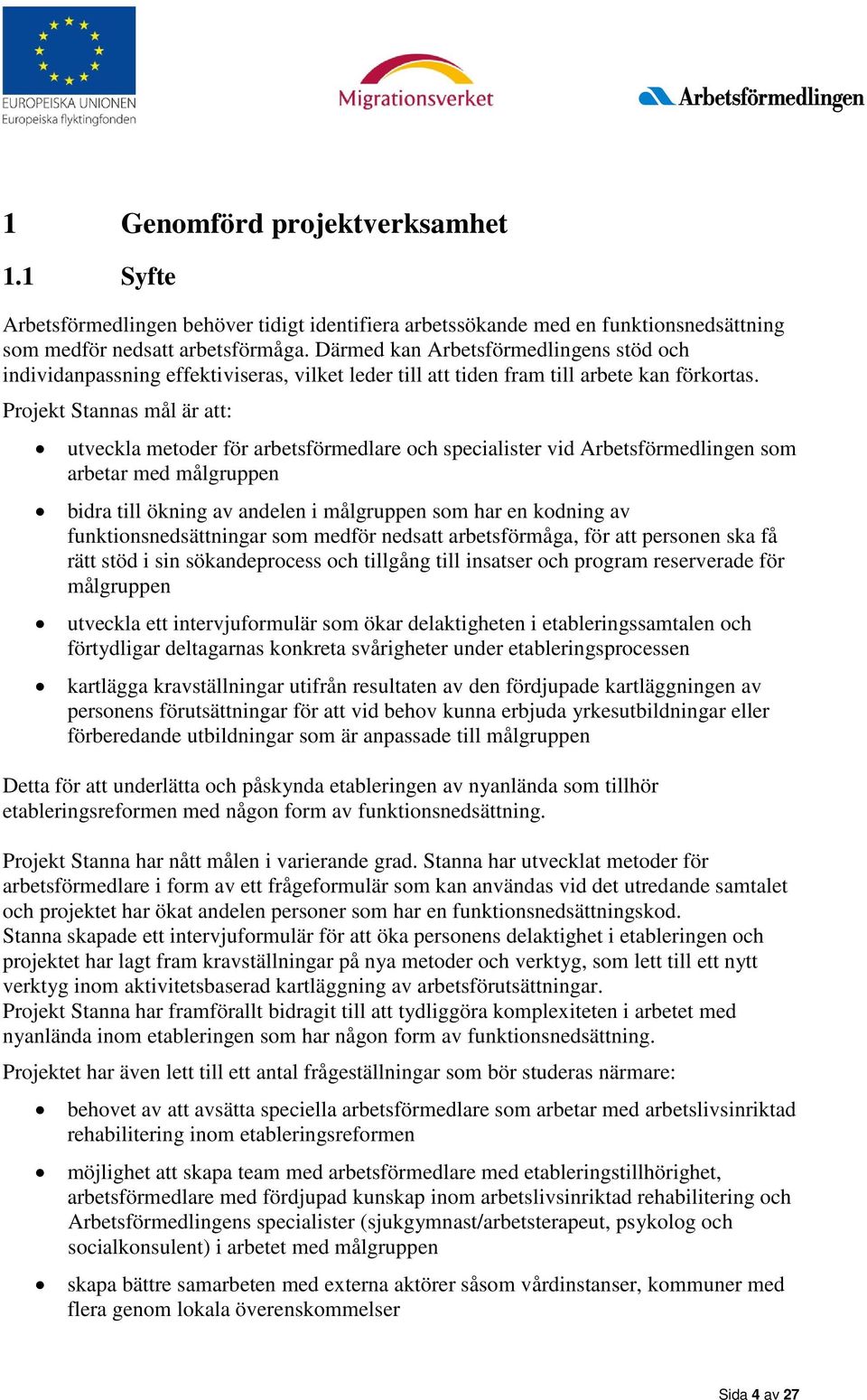 Projekt Stannas mål är att: utveckla metoder för arbetsförmedlare och specialister vid Arbetsförmedlingen som arbetar med målgruppen bidra till ökning av andelen i målgruppen som har en kodning av