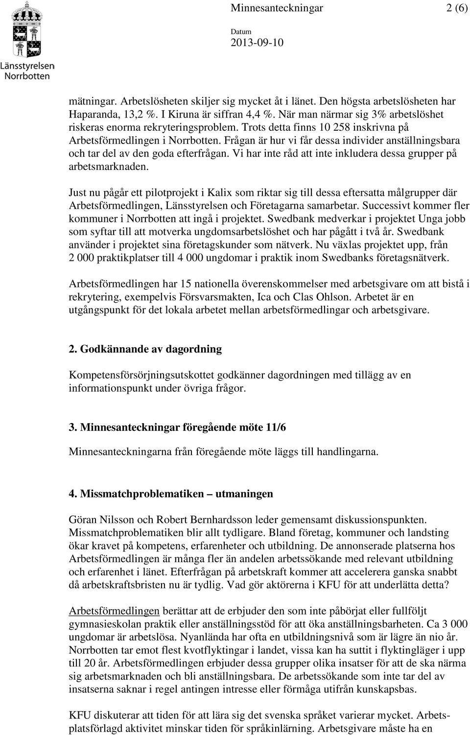 Frågan är hur vi får dessa individer anställningsbara och tar del av den goda efterfrågan. Vi har inte råd att inte inkludera dessa grupper på arbetsmarknaden.