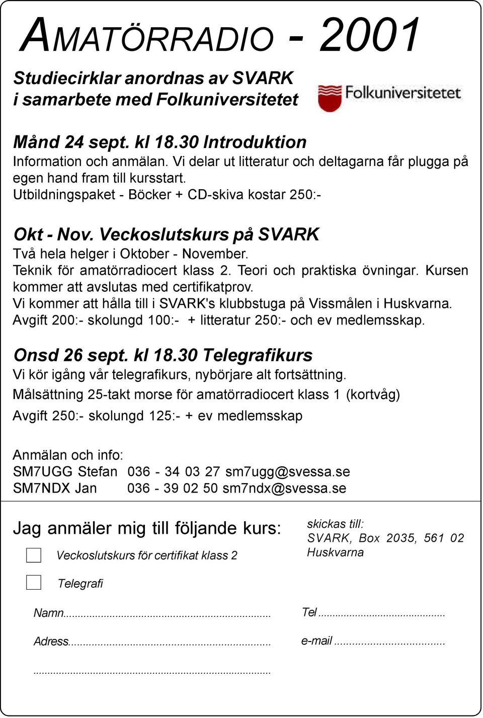 Veckoslutskurs på SVARK Två hela helger i Oktober - November. Teknik för amatörradiocert klass 2. Teori och praktiska övningar. Kursen kommer att avslutas med certifikatprov.