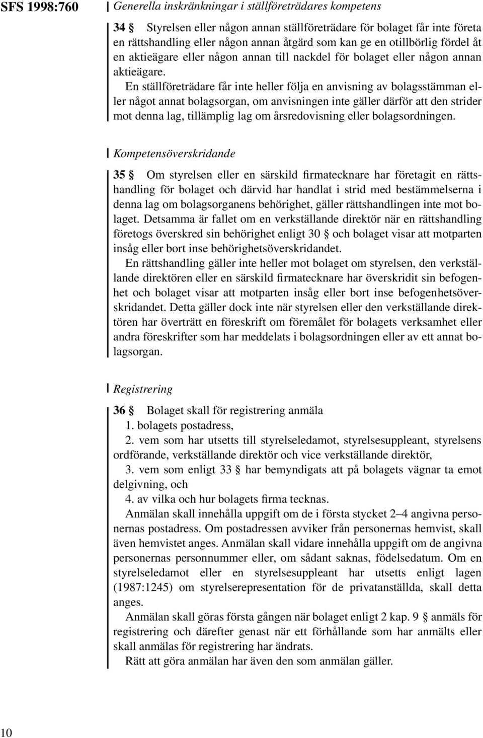 En ställföreträdare får inte heller följa en anvisning av bolagsstämman eller något annat bolagsorgan, om anvisningen inte gäller därför att den strider mot denna lag, tillämplig lag om