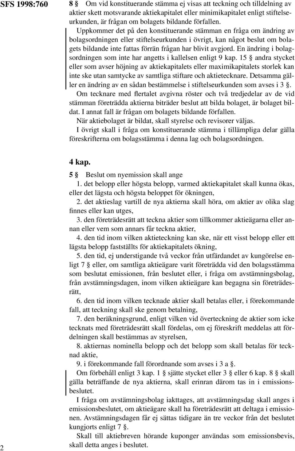 Uppkommer det på den konstituerande stämman en fråga om ändring av bolagsordningen eller stiftelseurkunden i övrigt, kan något beslut om bolagets bildande inte fattas förrän frågan har blivit avgjord.