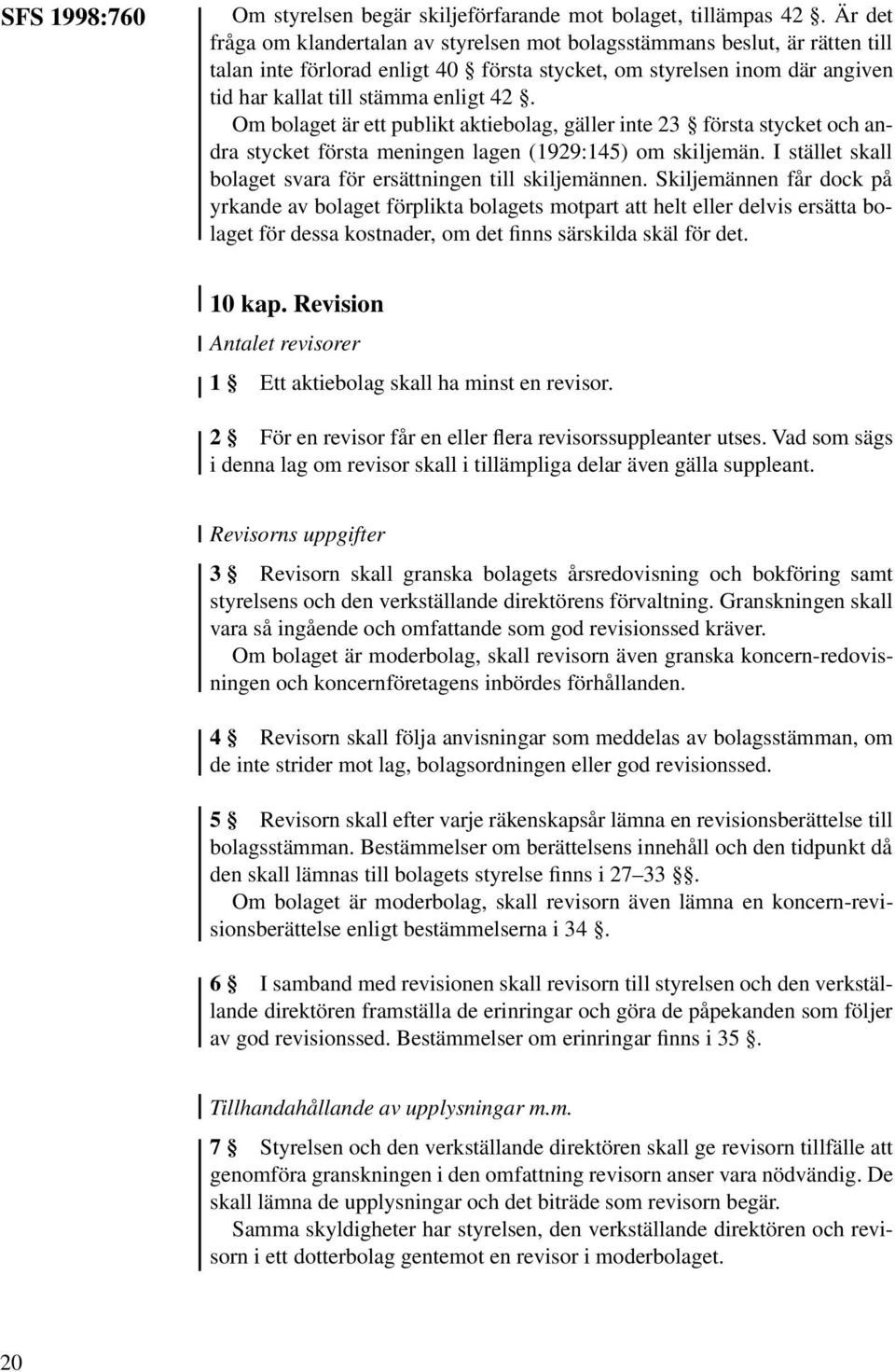 Om bolaget är ett publikt aktiebolag, gäller inte 23 första stycket och andra stycket första meningen lagen (1929:145) om skiljemän. I stället skall bolaget svara för ersättningen till skiljemännen.