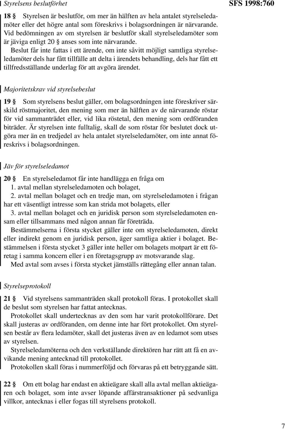 Beslut får inte fattas i ett ärende, om inte såvitt möjligt samtliga styrelseledamöter dels har fått tillfälle att delta i ärendets behandling, dels har fått ett tillfredsställande underlag för att