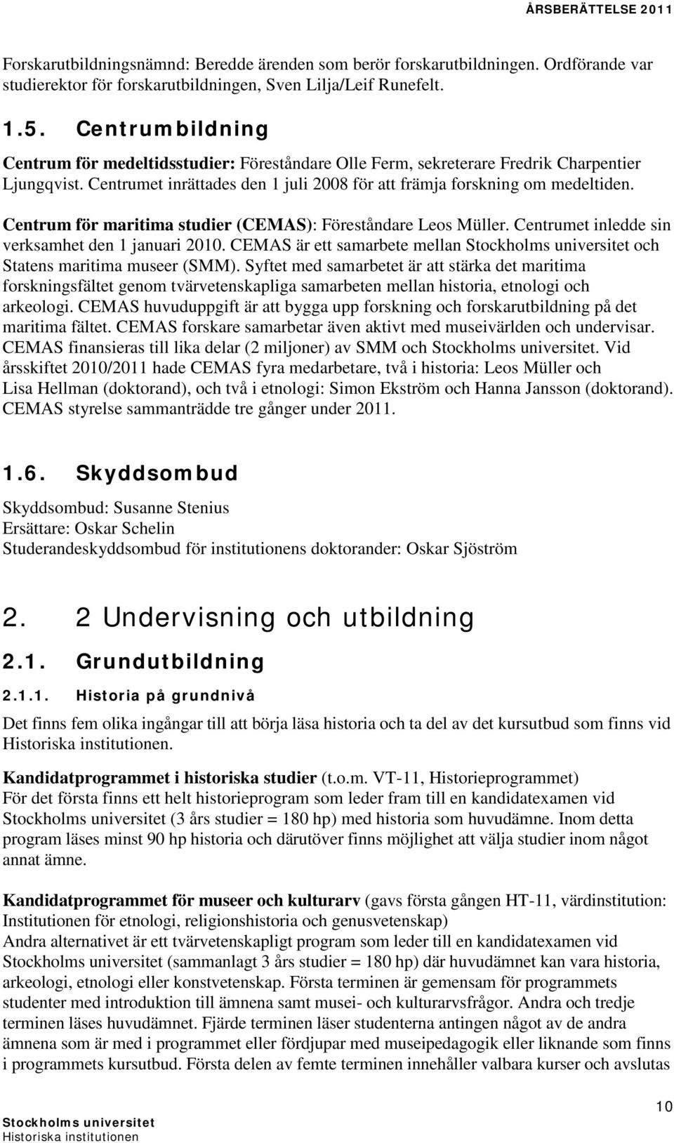 Centrum för maritima studier (CEMAS): Föreståndare Leos Müller. Centrumet inledde sin verksamhet den 1 januari 2010. CEMAS är ett samarbete mellan och Statens maritima museer (SMM).