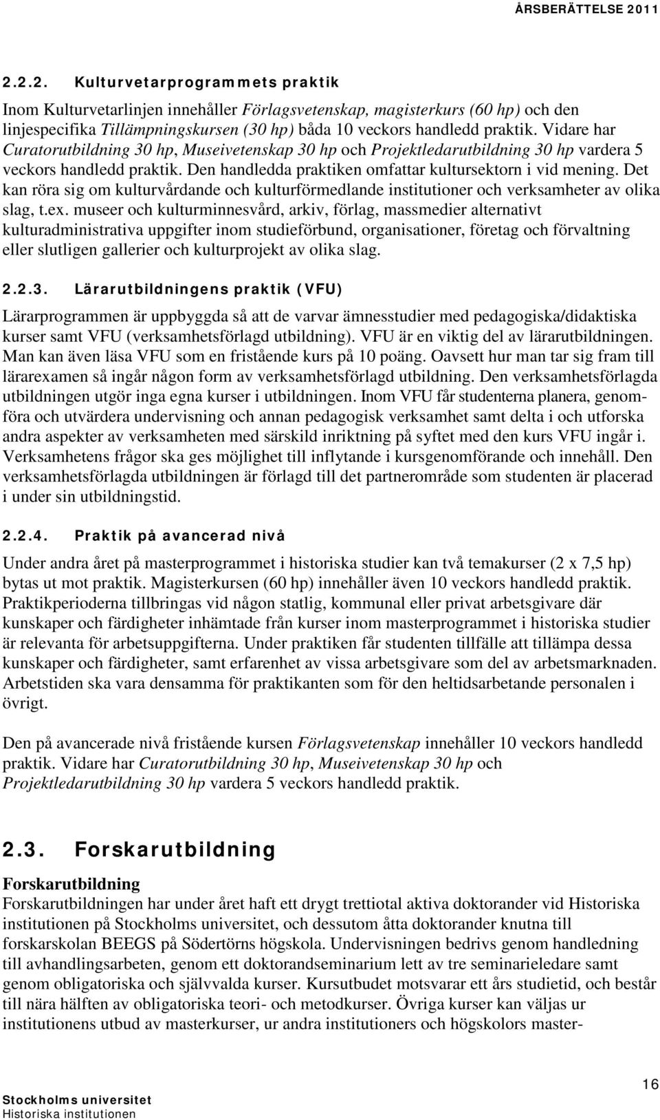 Det kan röra sig om kulturvårdande och kulturförmedlande institutioner och verksamheter av olika slag, t.ex.