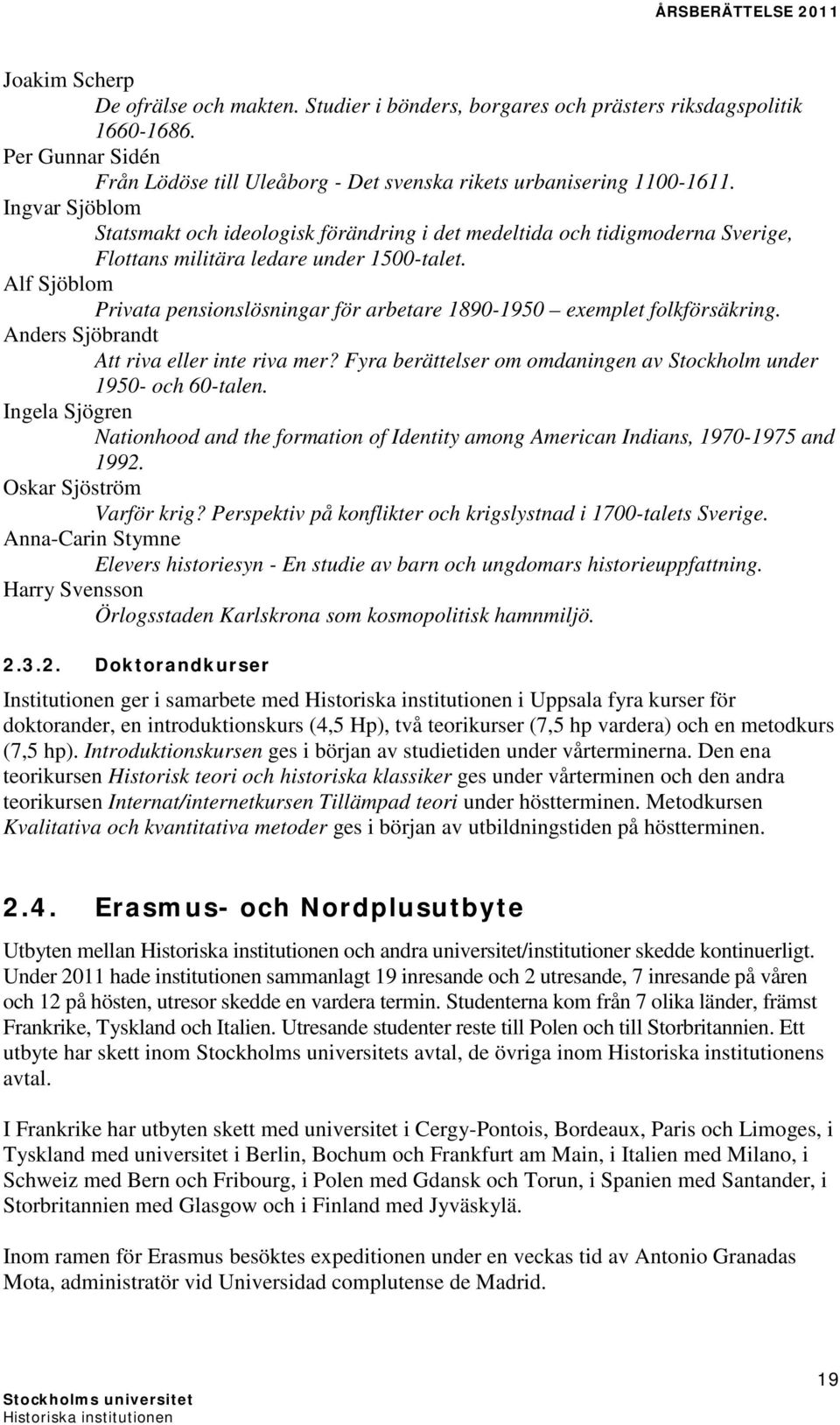 Alf Sjöblom Privata pensionslösningar för arbetare 1890-1950 exemplet folkförsäkring. Anders Sjöbrandt Att riva eller inte riva mer?