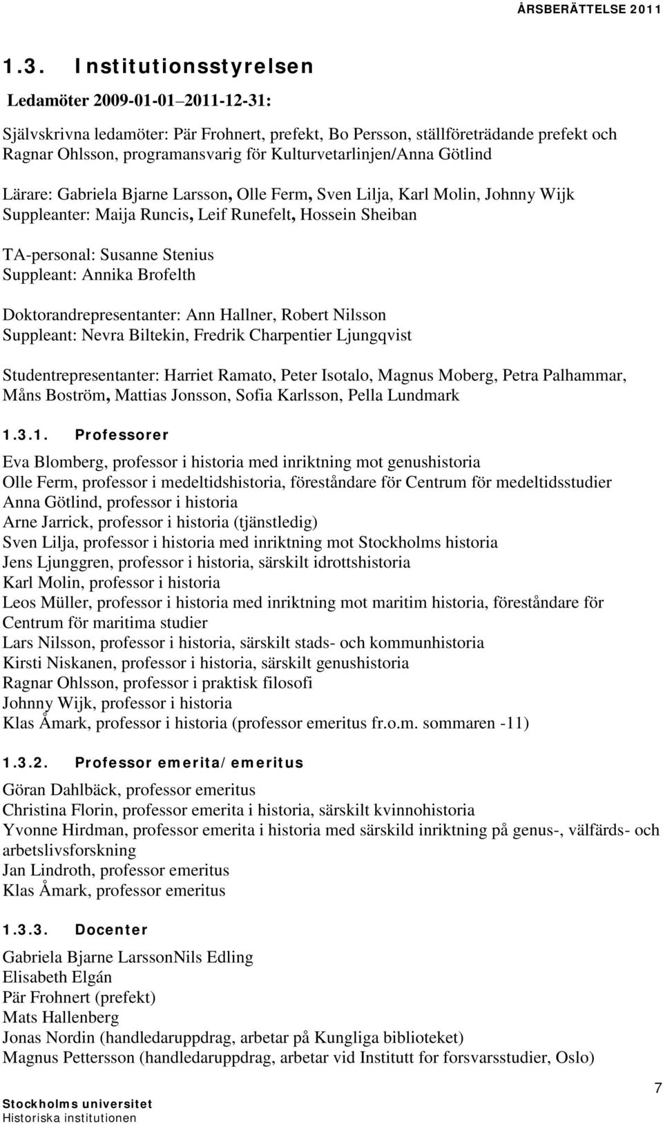 Suppleant: Annika Brofelth Doktorandrepresentanter: Ann Hallner, Robert Nilsson Suppleant: Nevra Biltekin, Fredrik Charpentier Ljungqvist Studentrepresentanter: Harriet Ramato, Peter Isotalo, Magnus